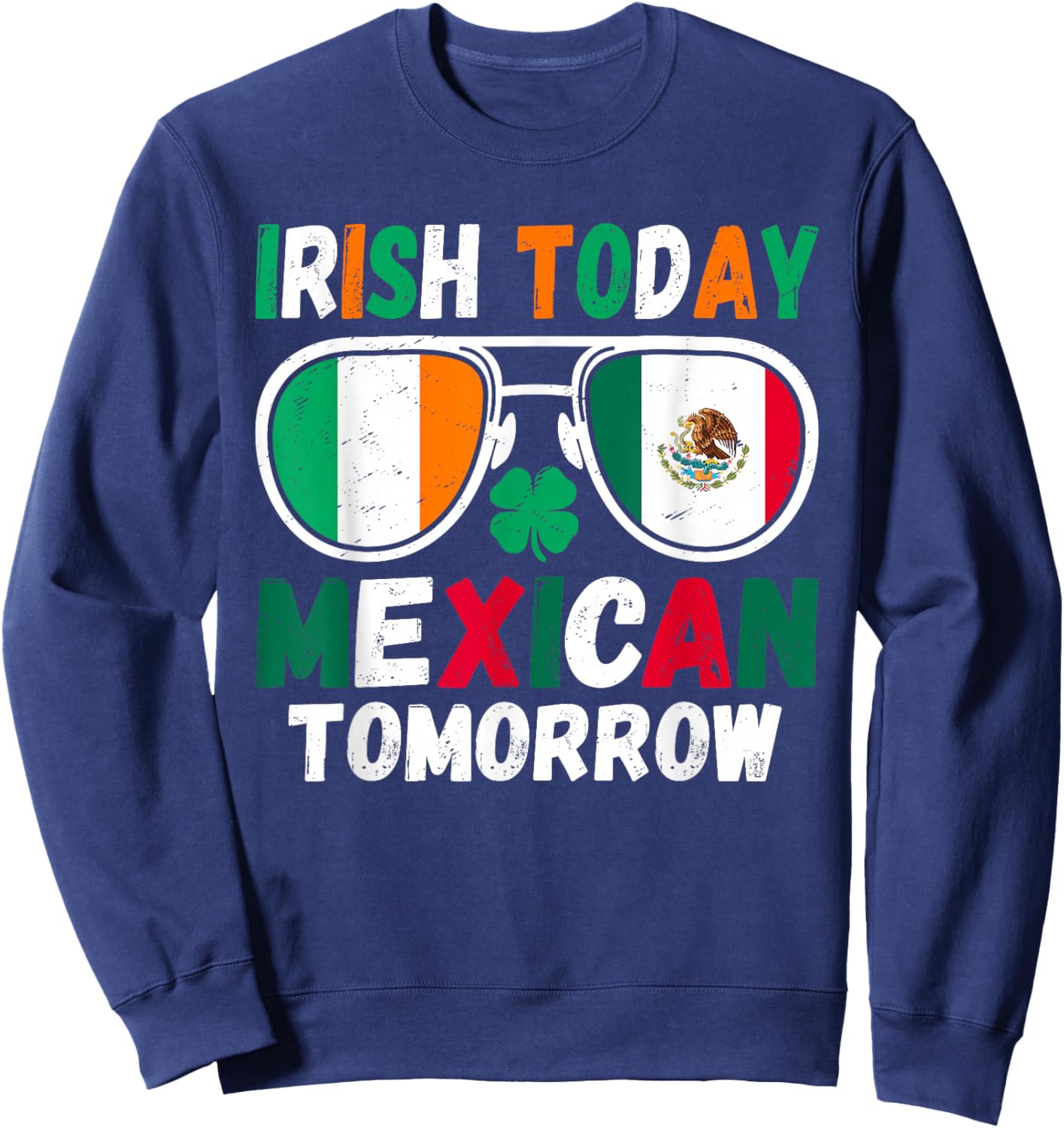 Irish Today Mexican Tomorrow Funny Cultural Humor Pride Sweatshirt - Sweatshirt | Navy