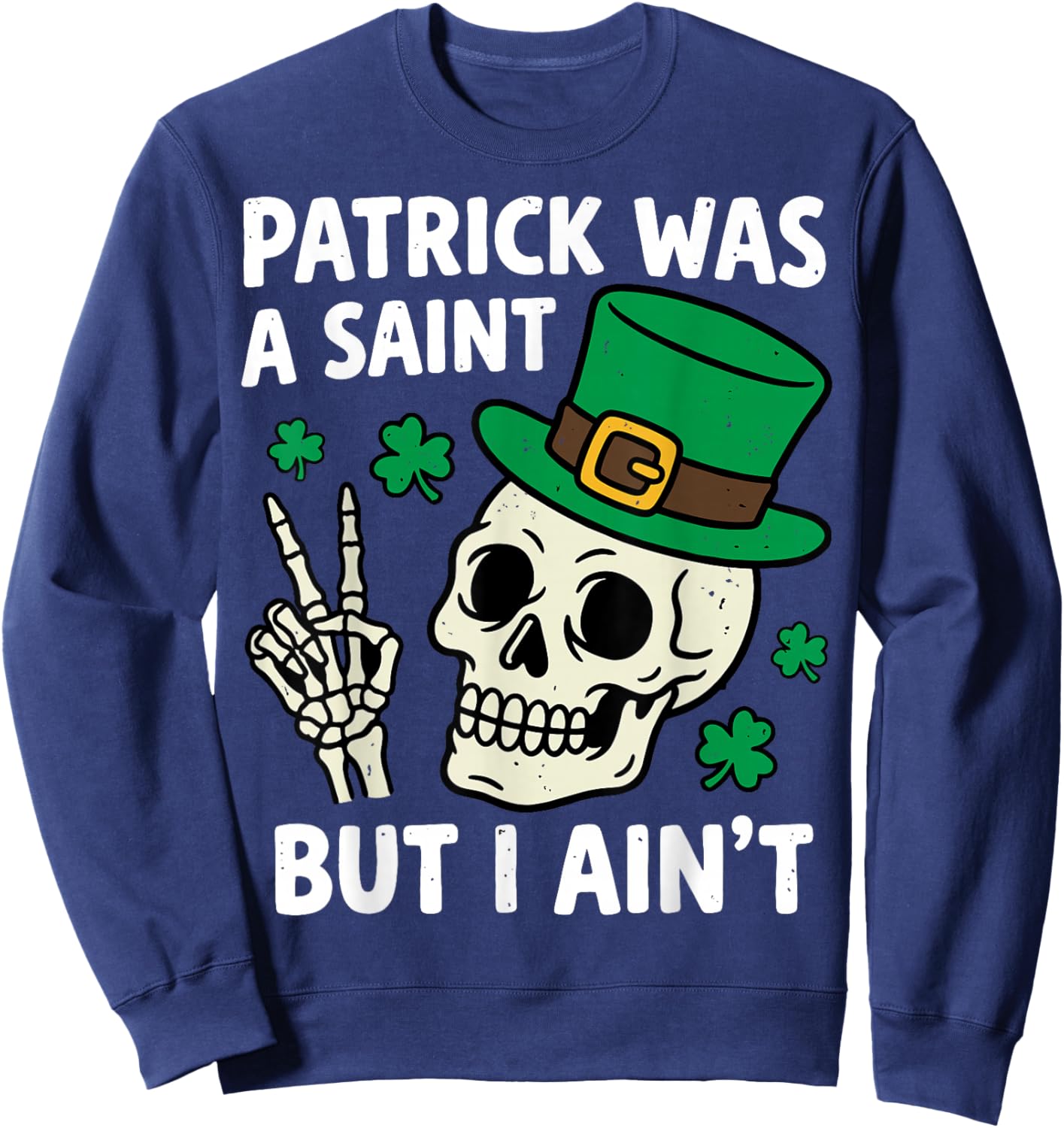 St.Patrick was a Saint But I Ain't Skeleton Leprechaun Sweatshirt - Sweatshirt | Navy