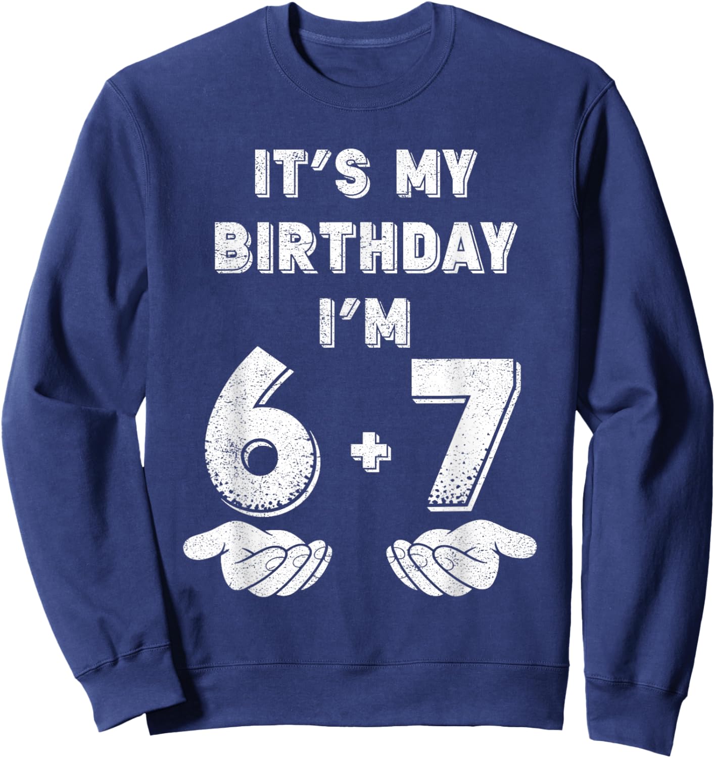 Funny It's My Birthday I'm 6 7 Six Seven Meme 13th Birthday Sweatshirt - Sweatshirt | Navy
