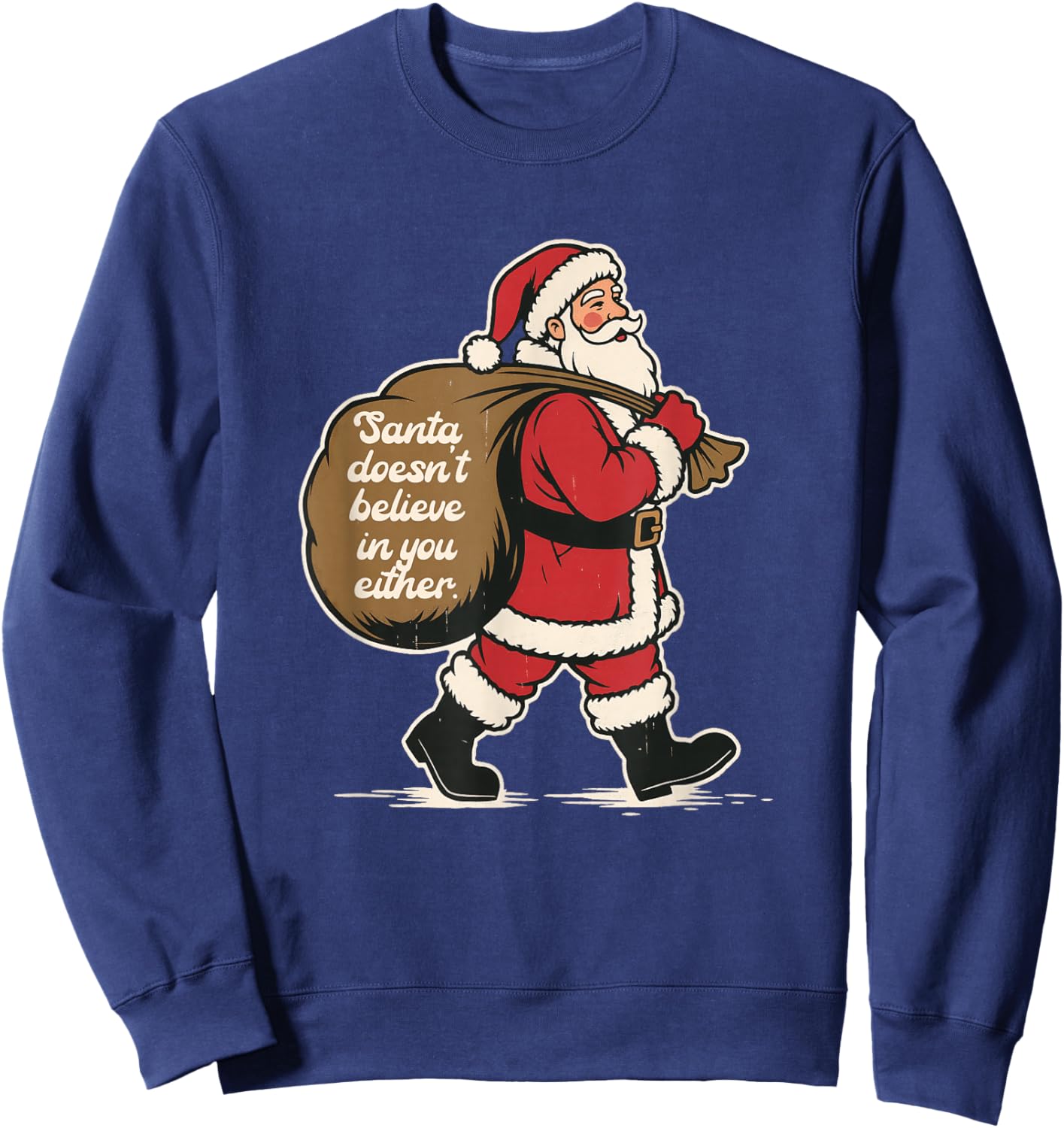 Christmas Santa Doesn't Believe-in-You Either Xmas Humor Sweatshirt - Sweatshirt | Navy