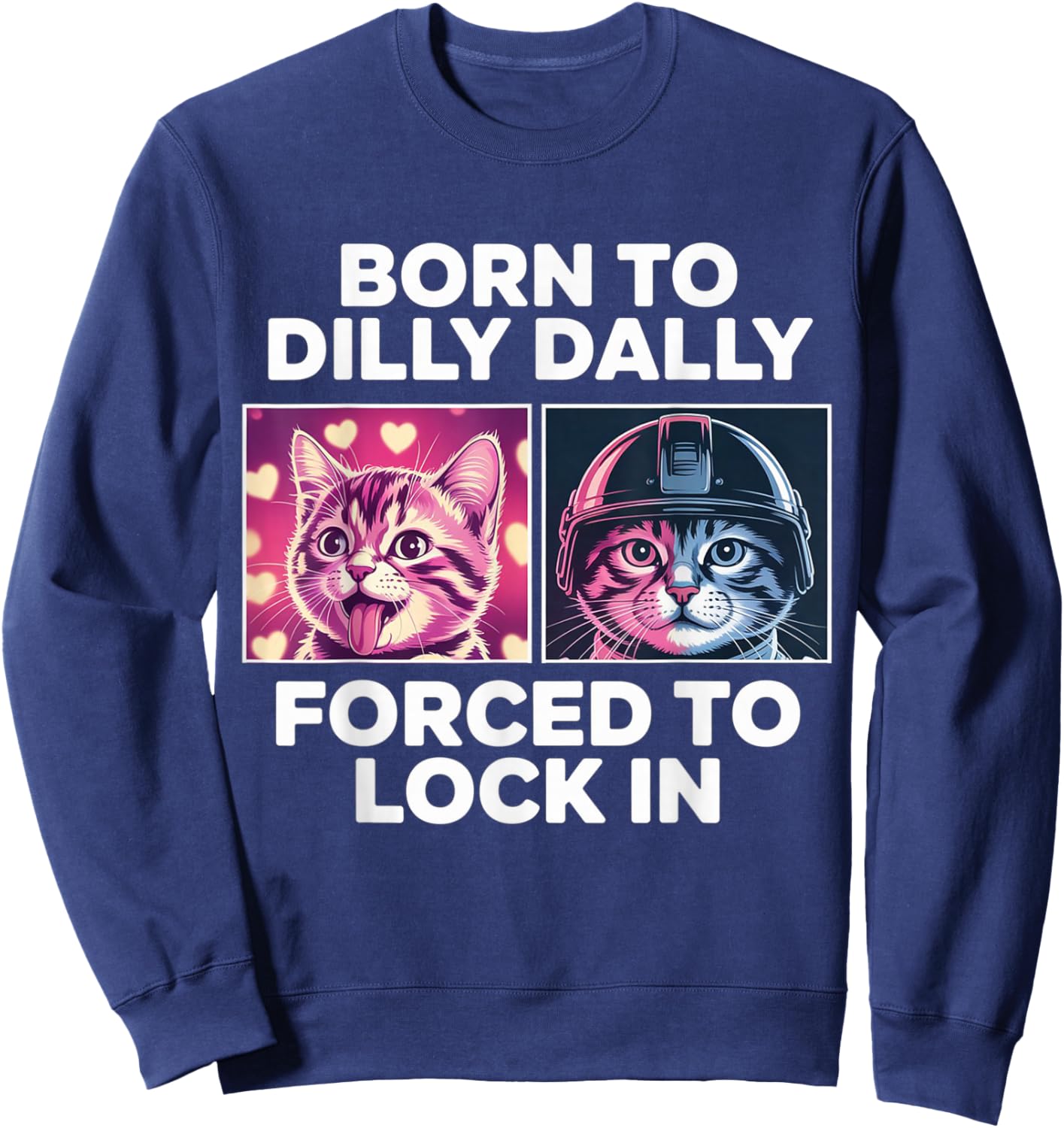Born to Dilly Dally Forced to Lock in Funny Meme Cute Cat Sweatshirt - Sweatshirt | Navy