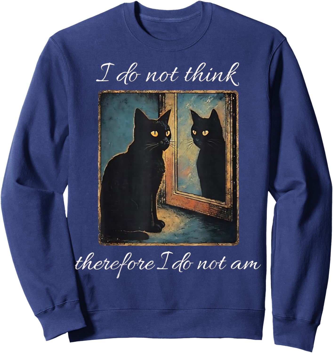 I Do Not Think Therefore I Do Not Am Cat Meme Sweatshirt - Sweatshirt | Navy