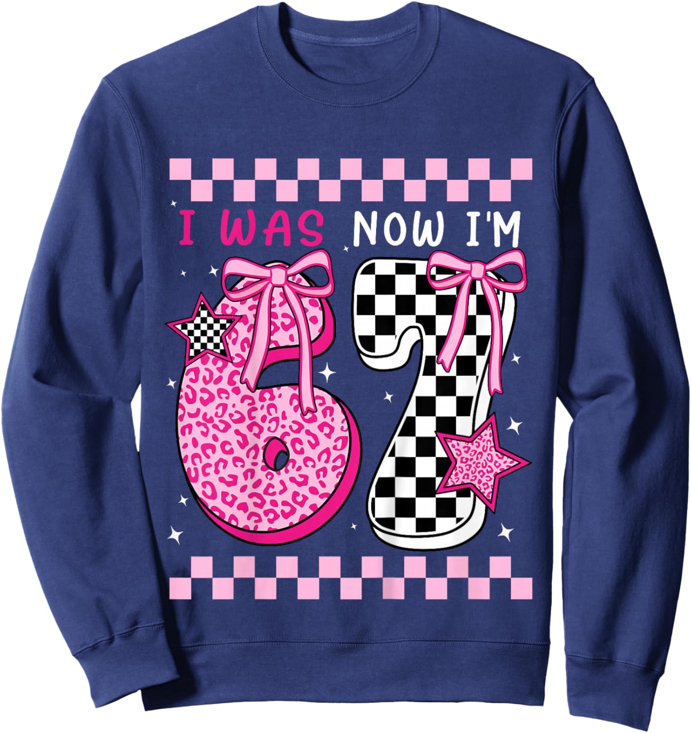 I was 6 Now I'm 7 Years Old Birthday Bday 67 Six Seven Meme Sweatshirt - Sweatshirt | Navy