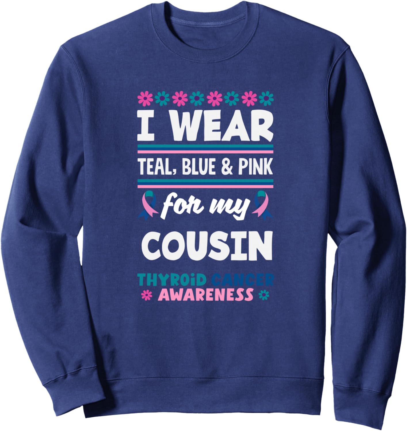 I Wear Teal, Blue & Pink For My Cousin Thyroid Cancer Sweatshirt - Sweatshirt | Navy