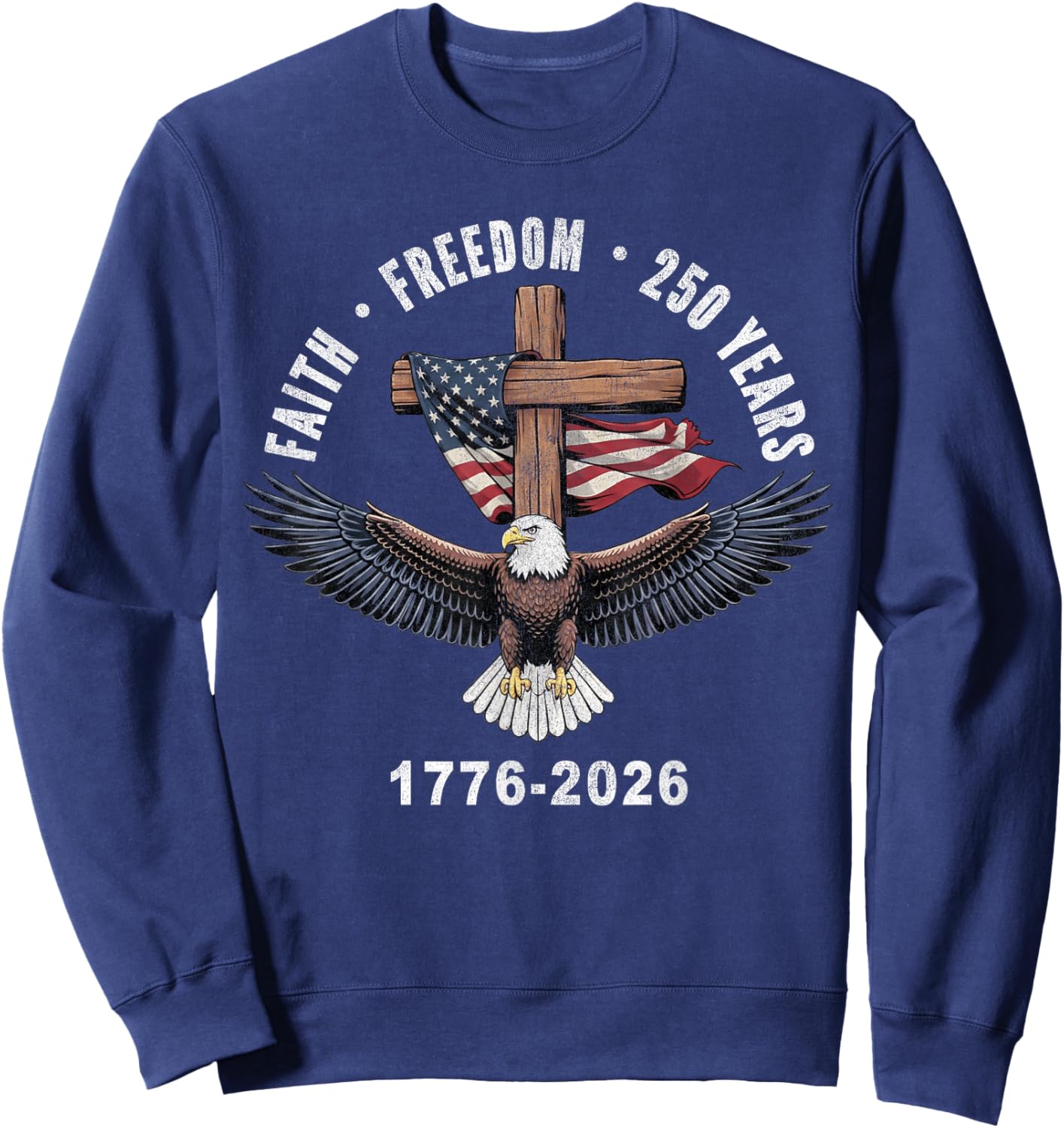 Faith Freedom 250 Years 1776-2026 Christian Cross Eagle Sweatshirt - Sweatshirt | Navy