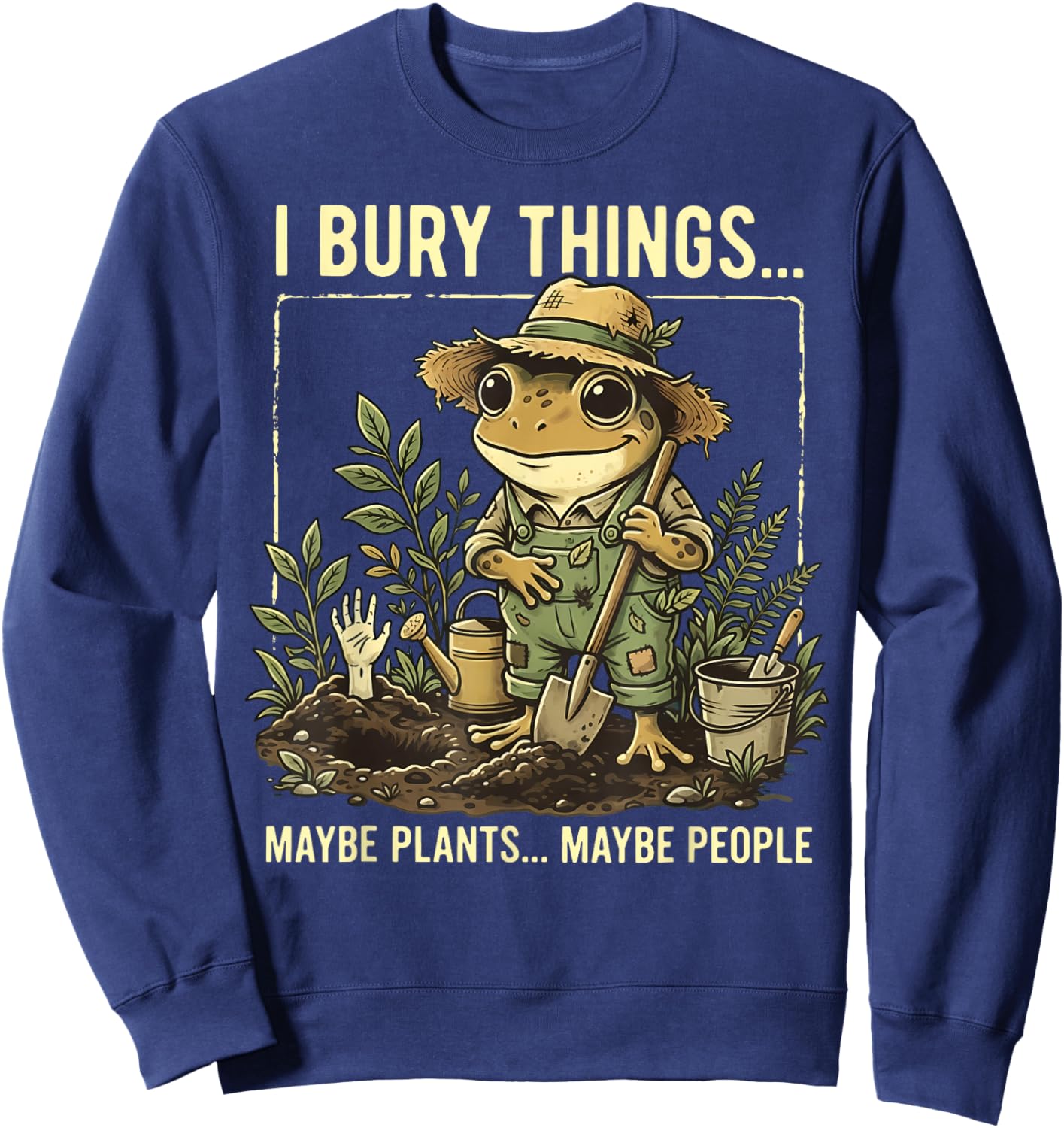 I Bury Things Maybe Plants Maybe People Frog Gardening Sweatshirt - Sweatshirt | Navy