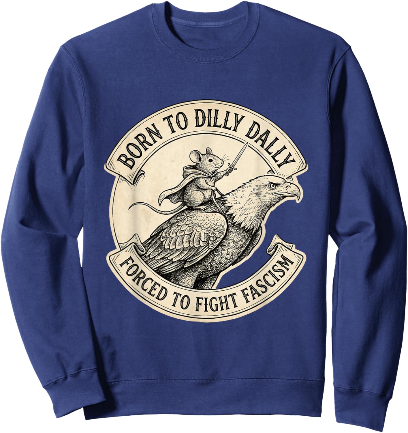 Born to Dilly Dally Forced to Fight Fascism Sweatshirt - Sweatshirt | Navy