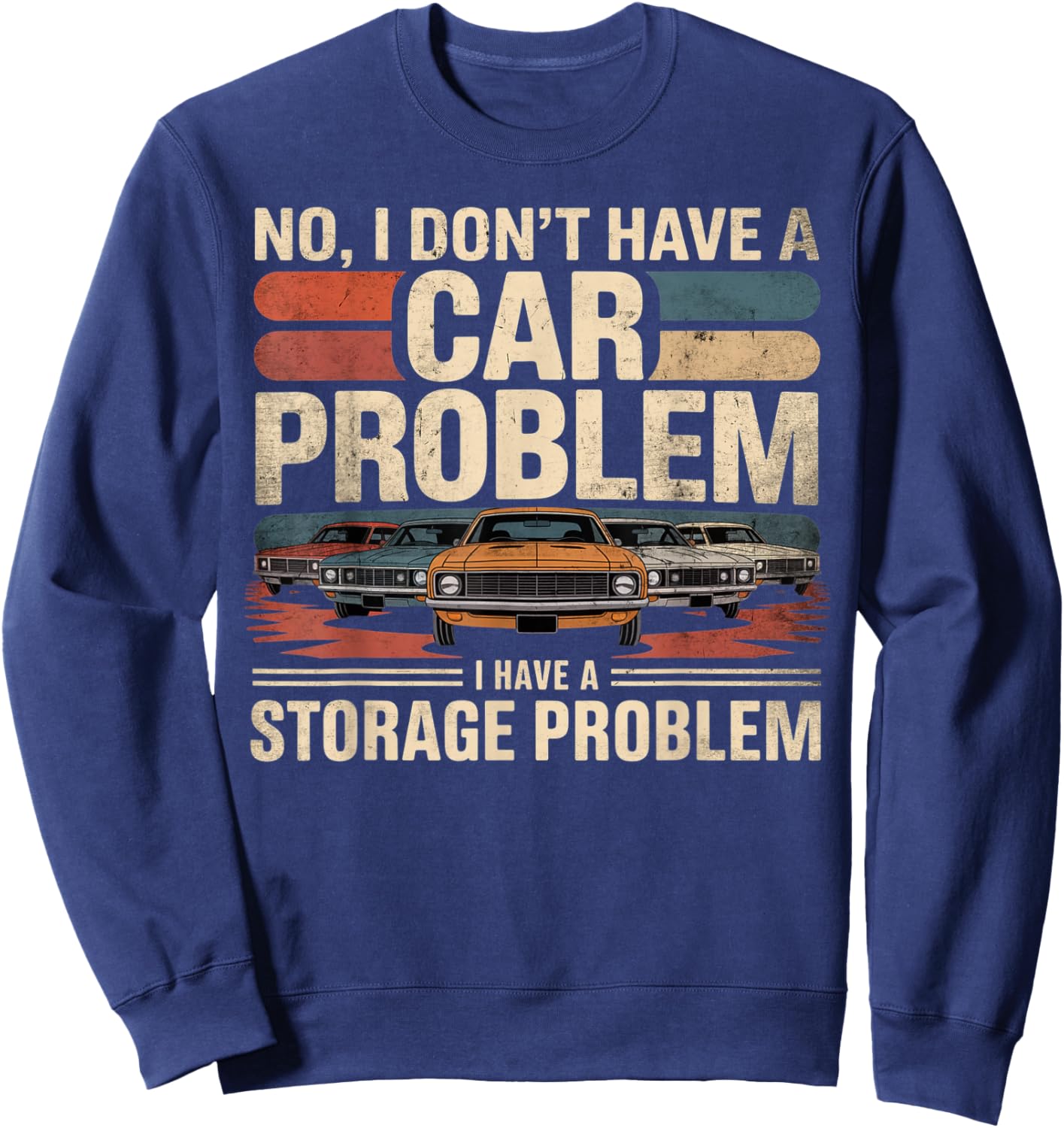 I Dont Have a Car Problem I Have a Storage Problem Car Lover Sweatshirt - Sweatshirt | Navy