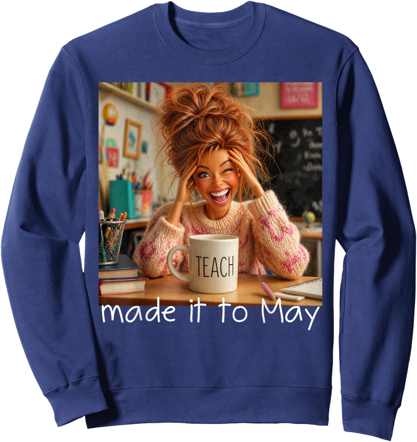 Made It to May Funny Meme End of School Year Teacher Face Sweatshirt - Sweatshirt | Navy