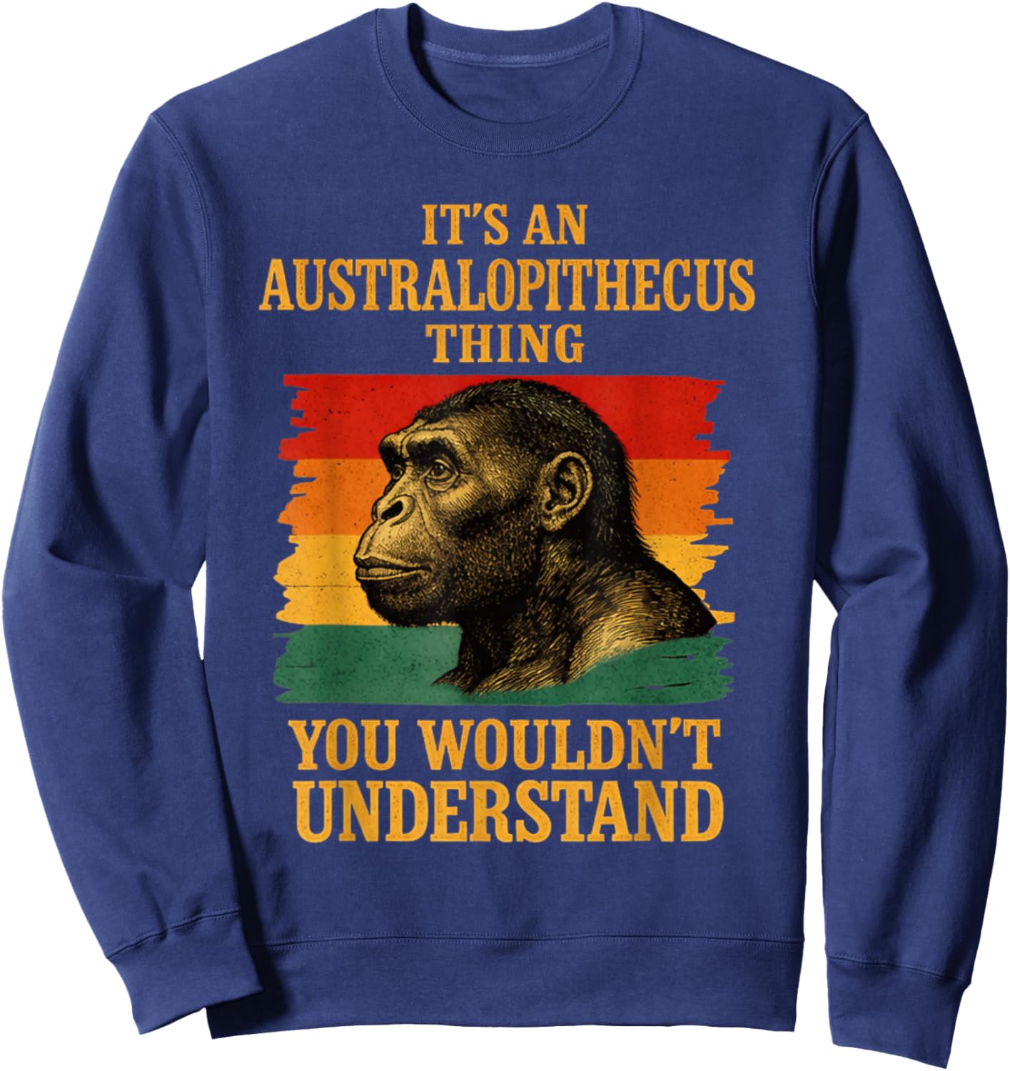 It’s an Australopithecus Thing You Wouldn’t Understand Sweatshirt - Sweatshirt | Navy