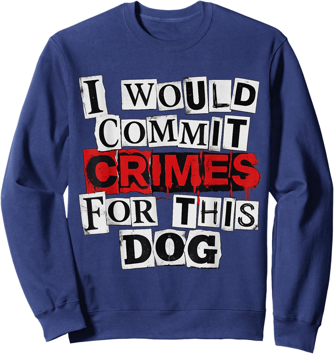 I Would Commit Crimes for This Dog Lover Sweatshirt - Sweatshirt | Navy