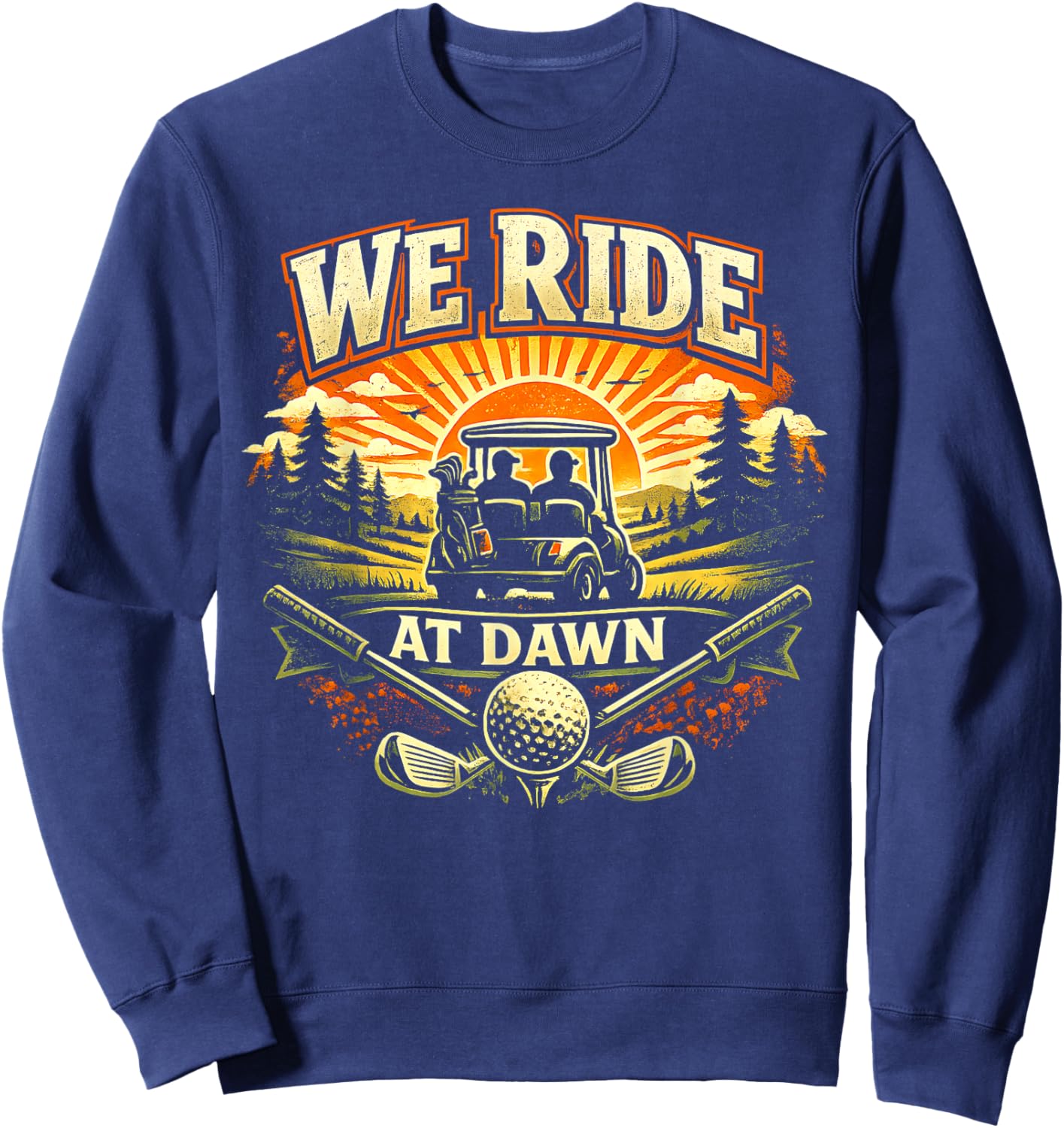 We Ride at Dawn Casual Golfer Golf Golfing Funny Humor Sweatshirt - Sweatshirt | Navy
