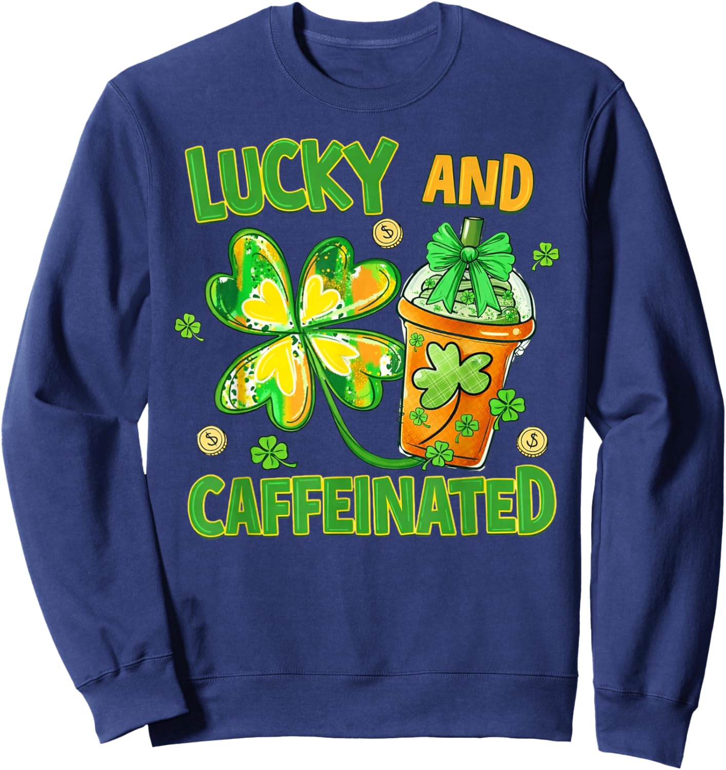 Lucky and Caffeinated Funny St Patricks Day Coffee Lover Sweatshirt - Sweatshirt | Navy