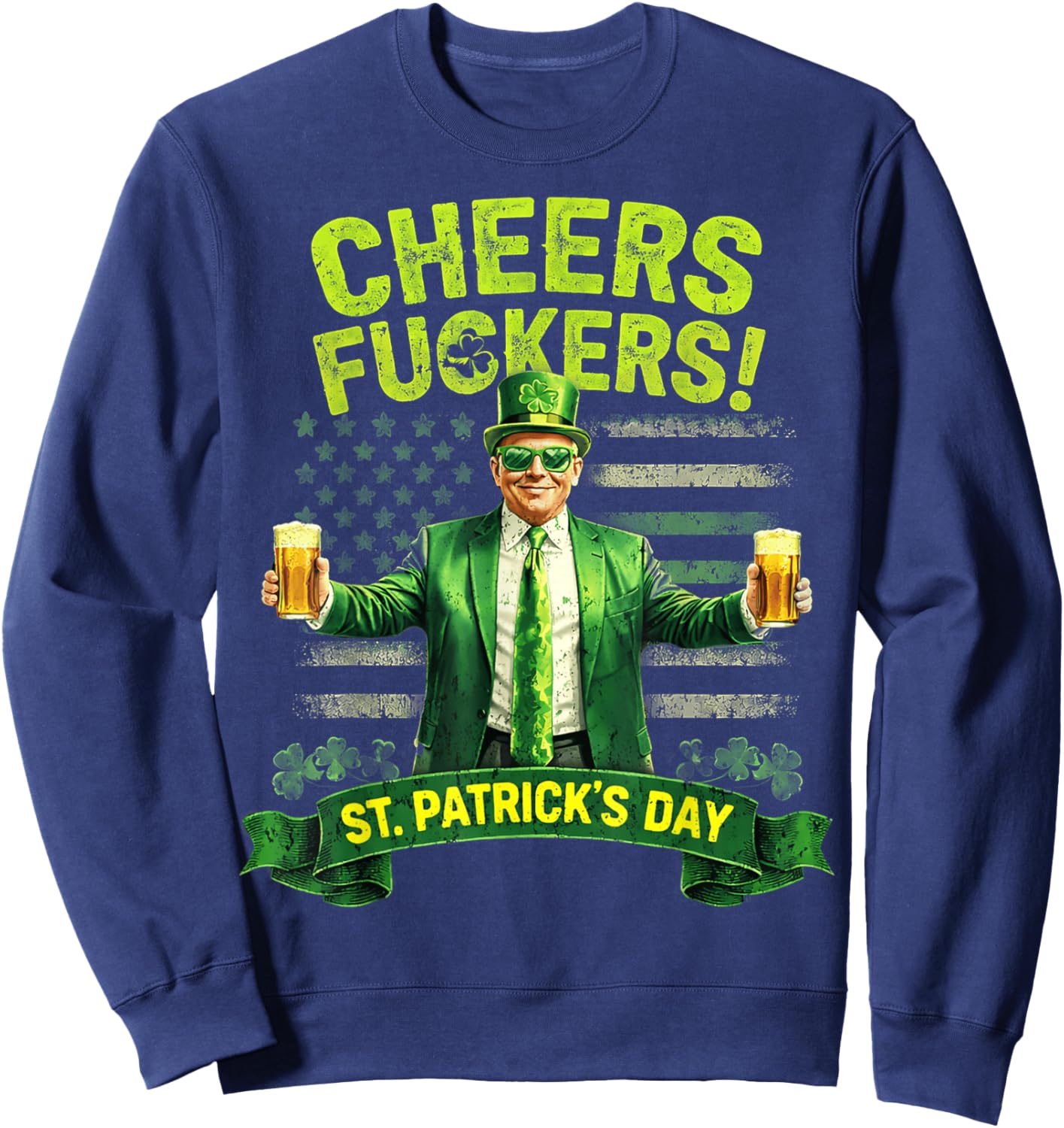 Cheers Fuckers St Patricks Day Funny Beer Drinking Trump Sweatshirt - Sweatshirt | Navy