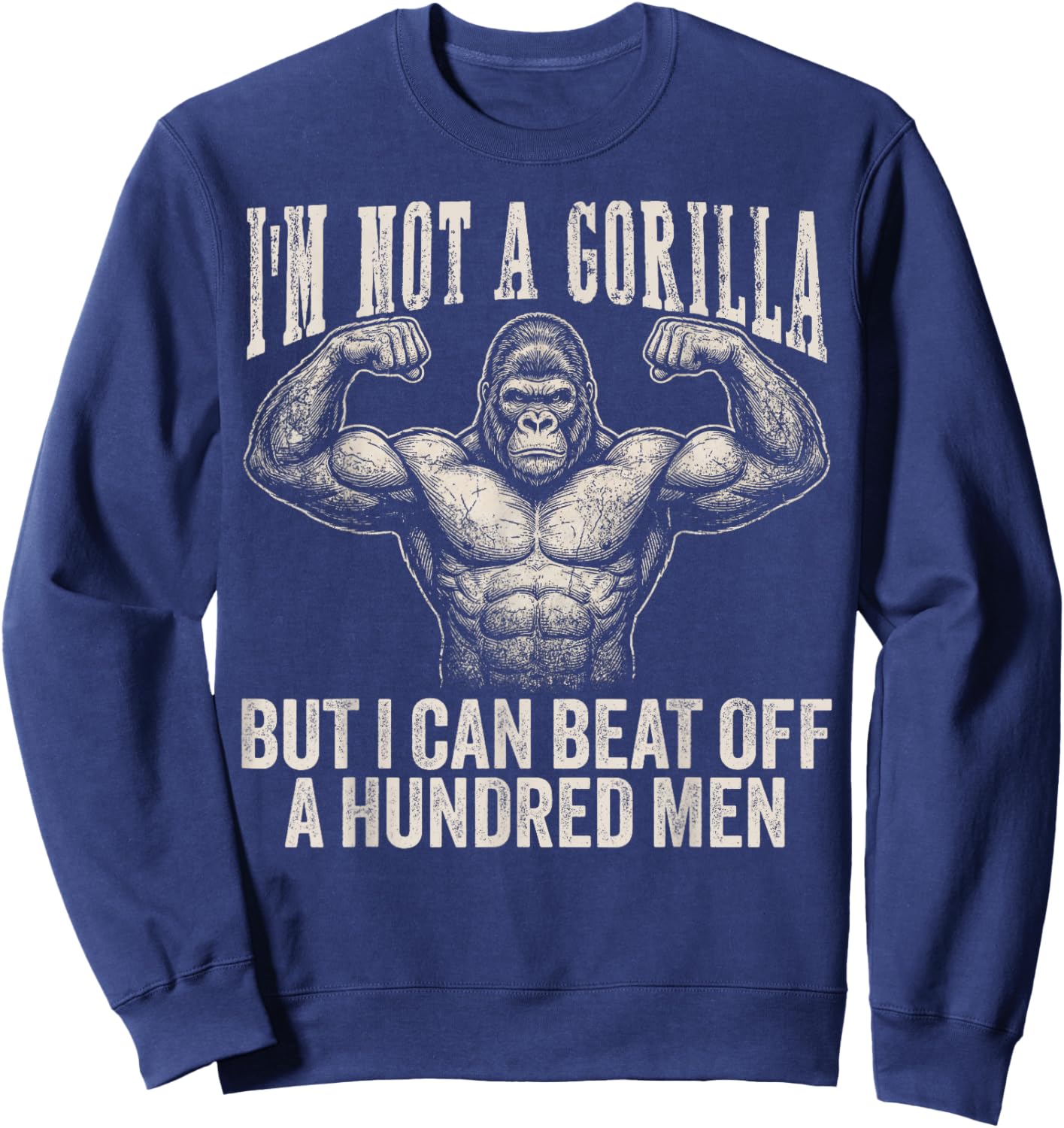I’m Not A Gorilla But I Can Beat Off A Hundred Men Funny Sweatshirt - Sweatshirt | Navy