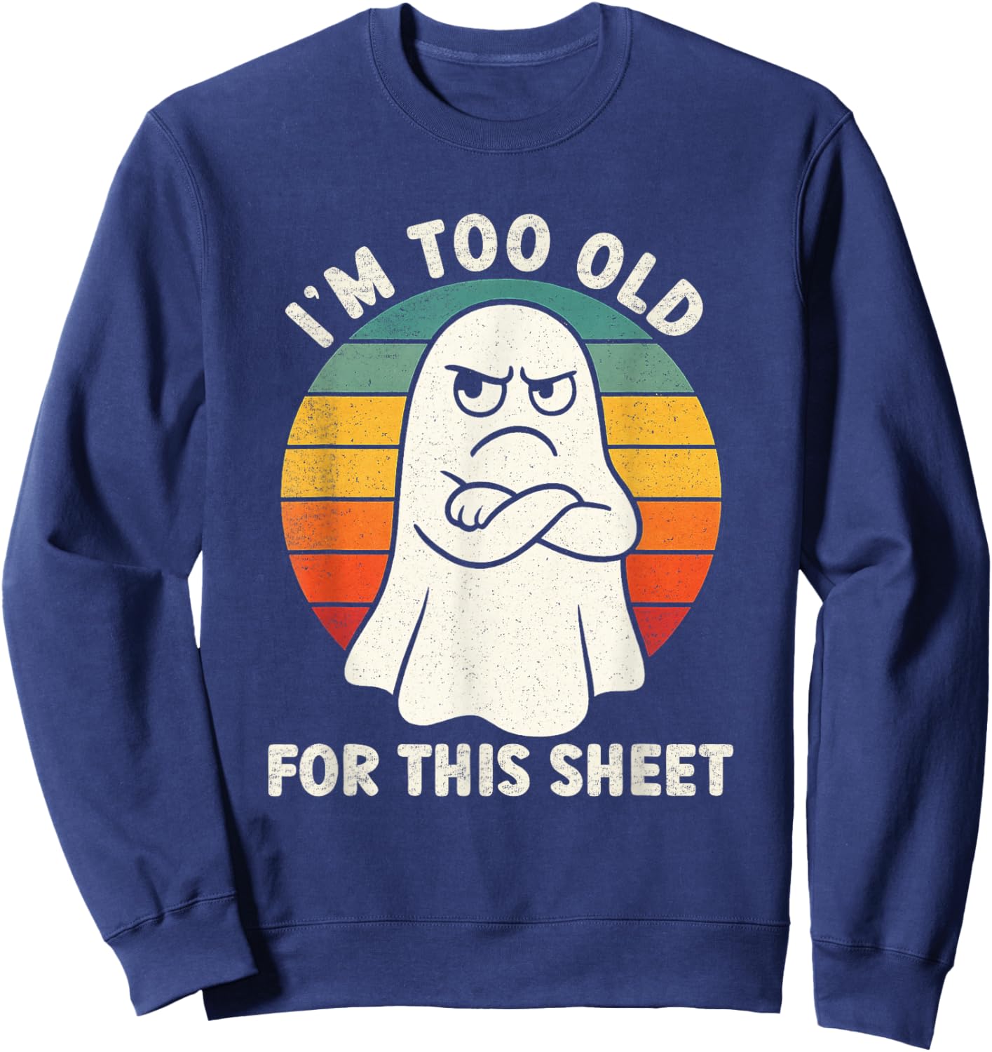 Im Too Old for This Sheet Funny Retro Halloween Ghost Sweatshirt - Sweatshirt | Navy
