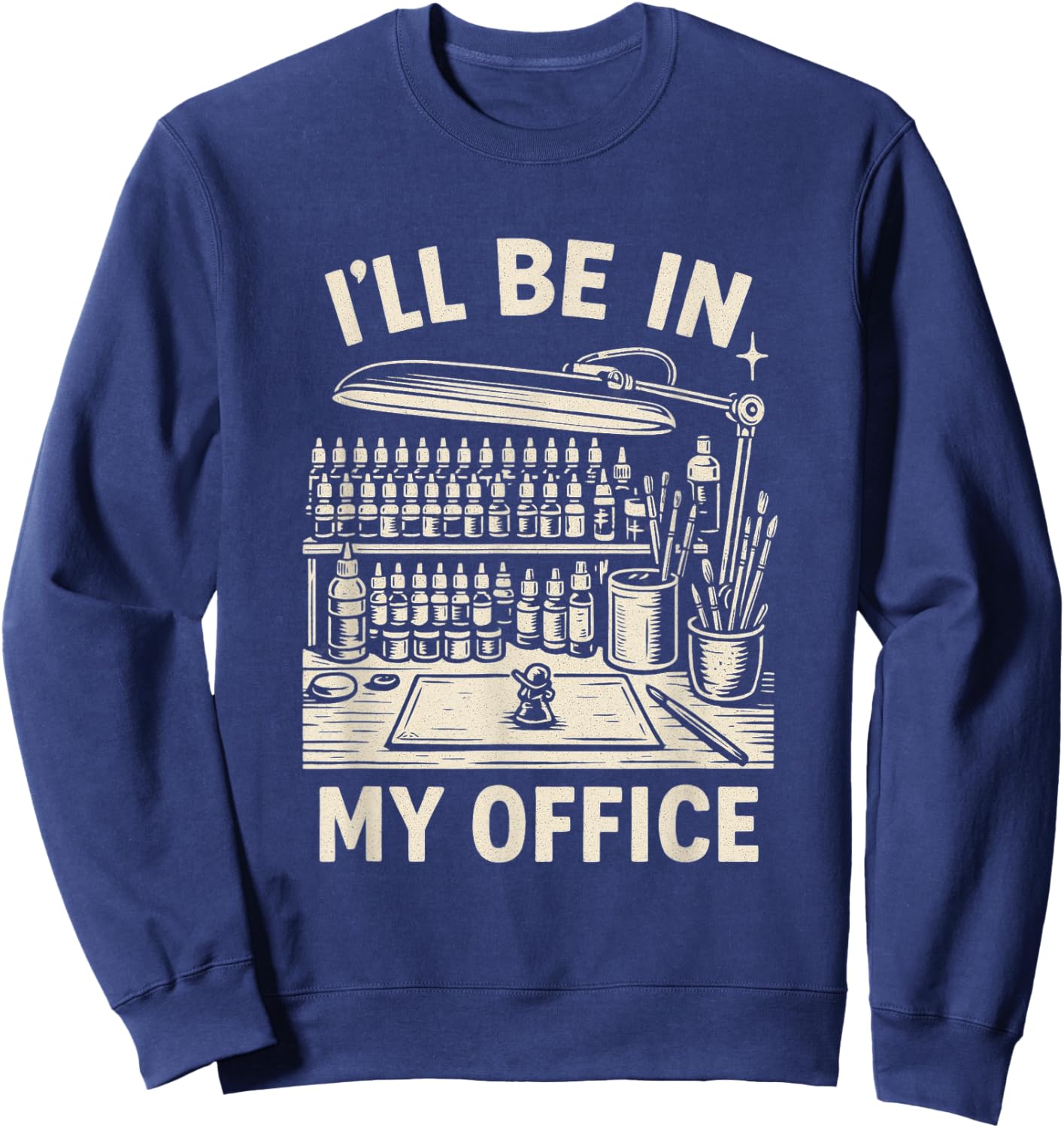 Miniature Painting Figure Painter Funny I'll Be in My Office Sweatshirt - Sweatshirt | Navy