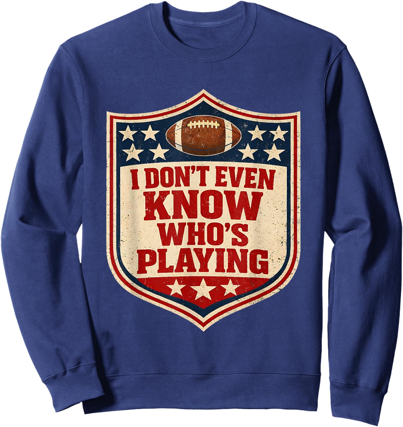 I Do Not Even Know Who is Playing Football Humor Sweatshirt - Sweatshirt | Navy
