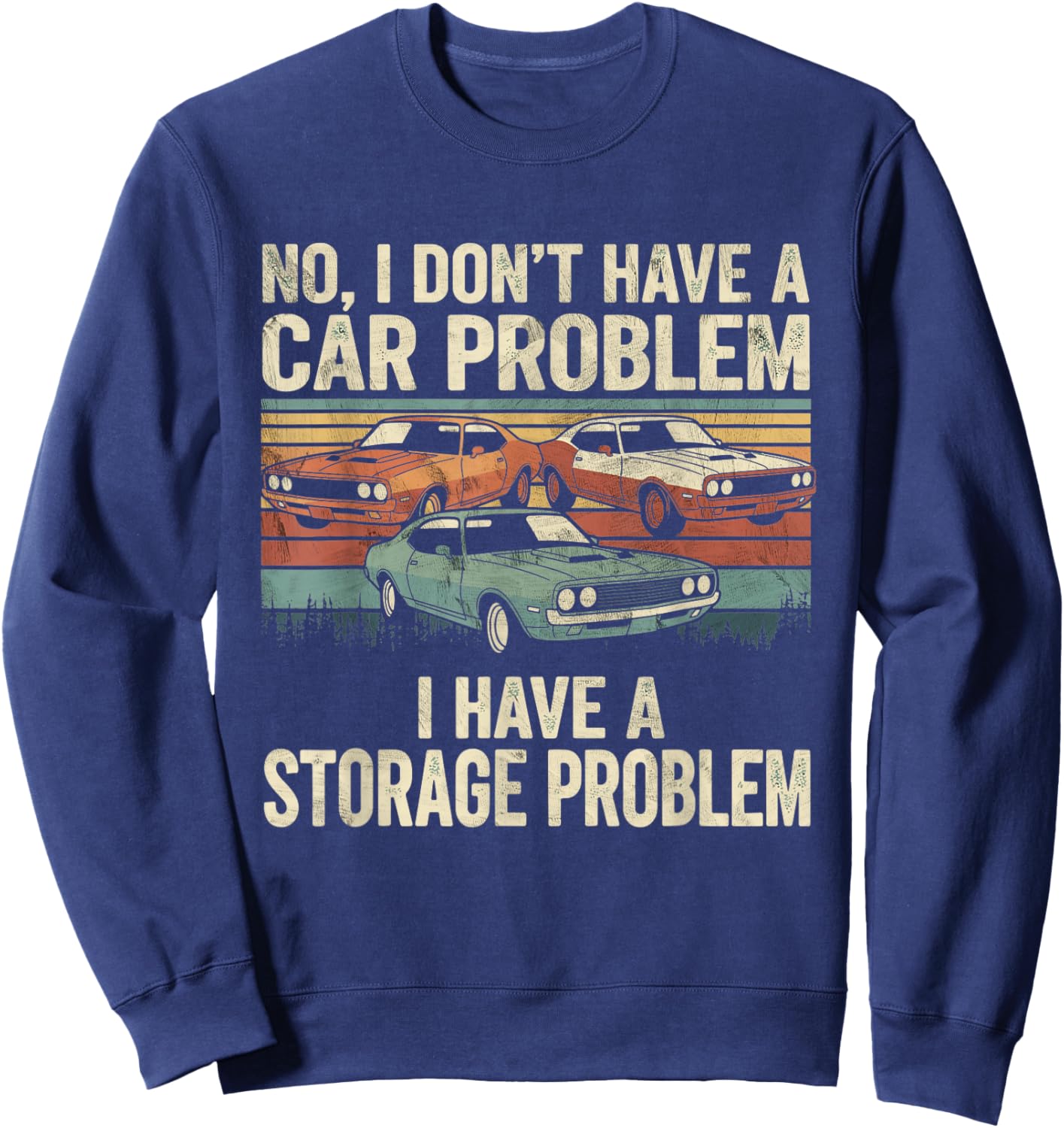 I Dont Have a Car Problem I Have a Storage Problem Car Lover Sweatshirt - Sweatshirt | Navy