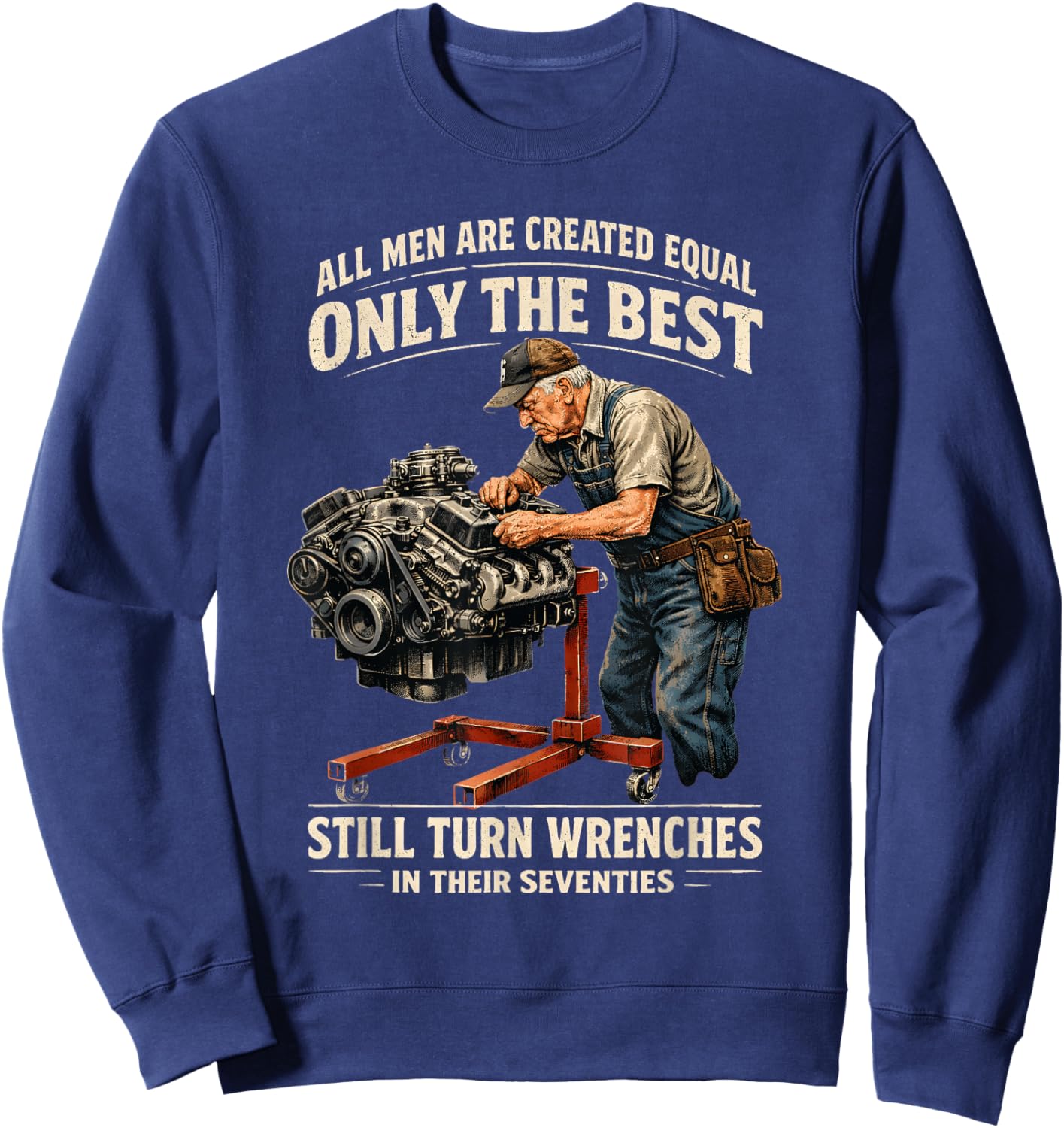 All Men are Created Equal Only The Best Still Turn Wrenches Sweatshirt - Sweatshirt | Navy