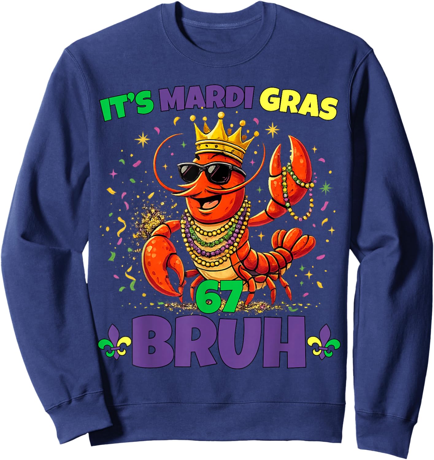 Its Mardi Gras 67 Bruh Crayfish Six Seven Meme Crawfish Bruh Sweatshirt - Sweatshirt | Navy