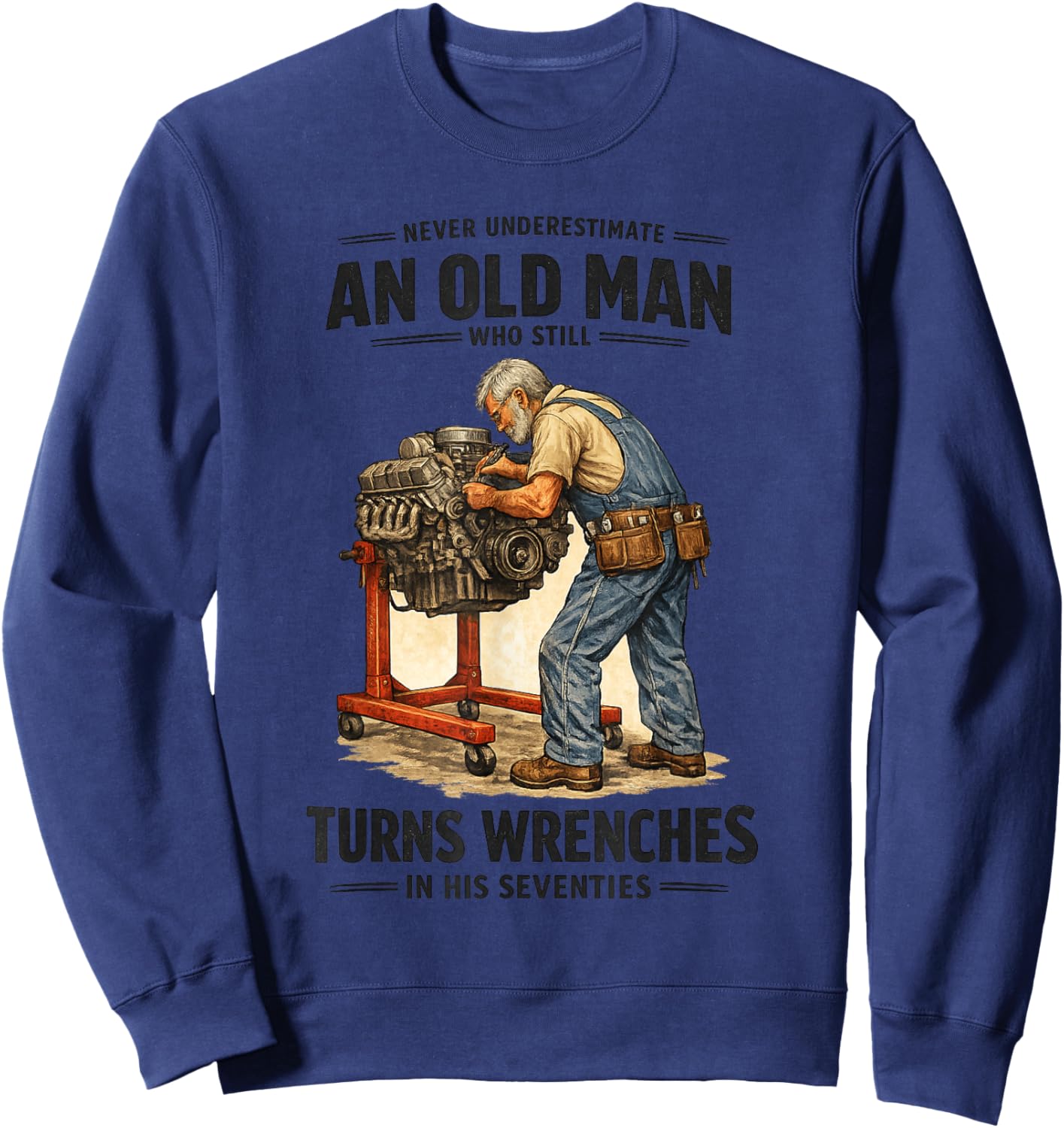 Never Underestimate an Old Man Turns Wrenches in His 70s Sweatshirt - Sweatshirt | Navy