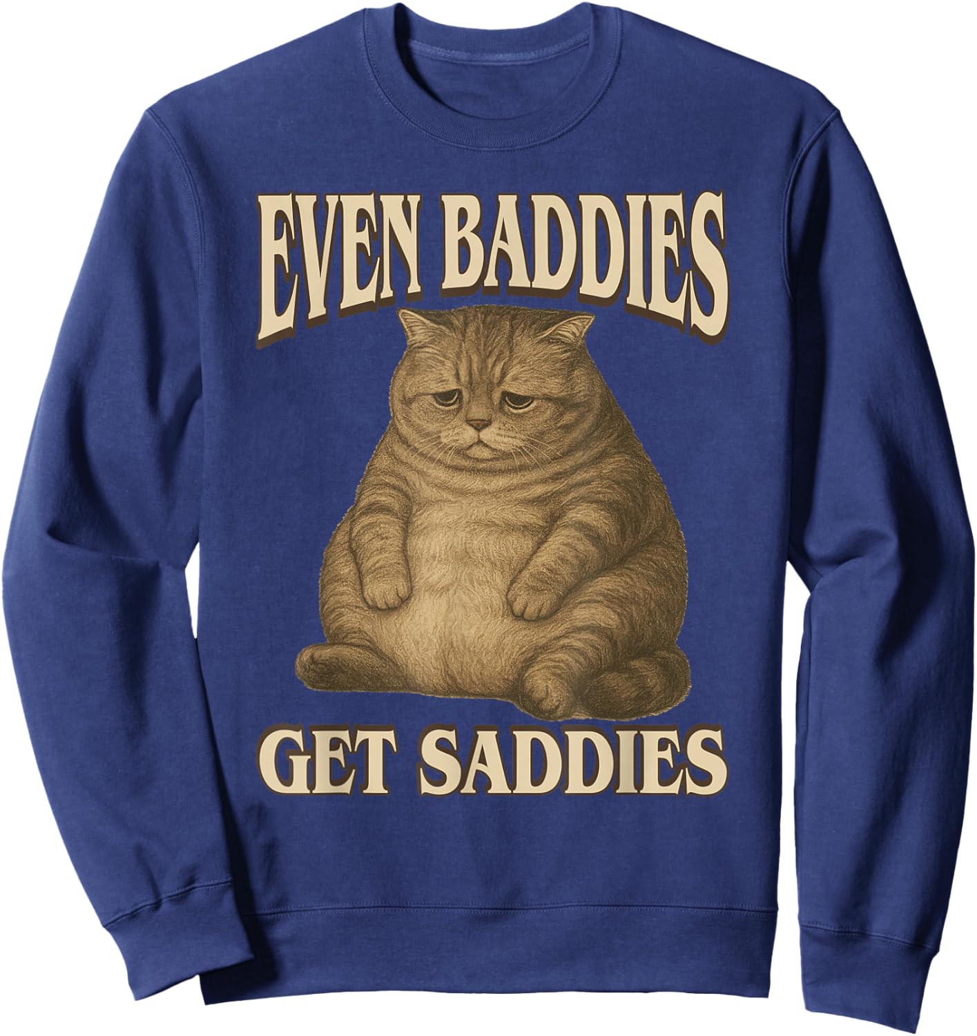 Even Baddies Get Saddies - Funny Sad Cat Slang Saying Meme Sweatshirt - Sweatshirt | Navy