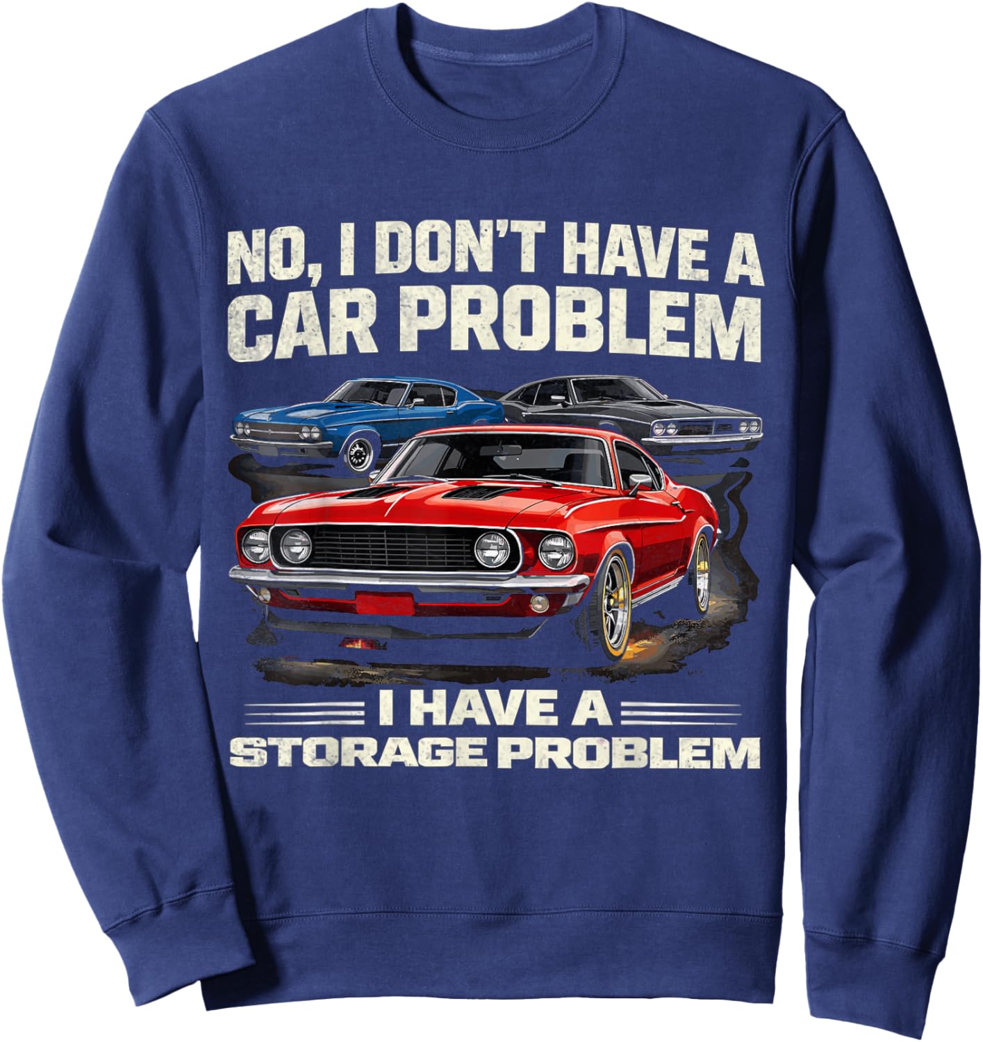 I Dont Have a Car Problem I Have a Storage Problem Car Lover Sweatshirt - Sweatshirt | Navy