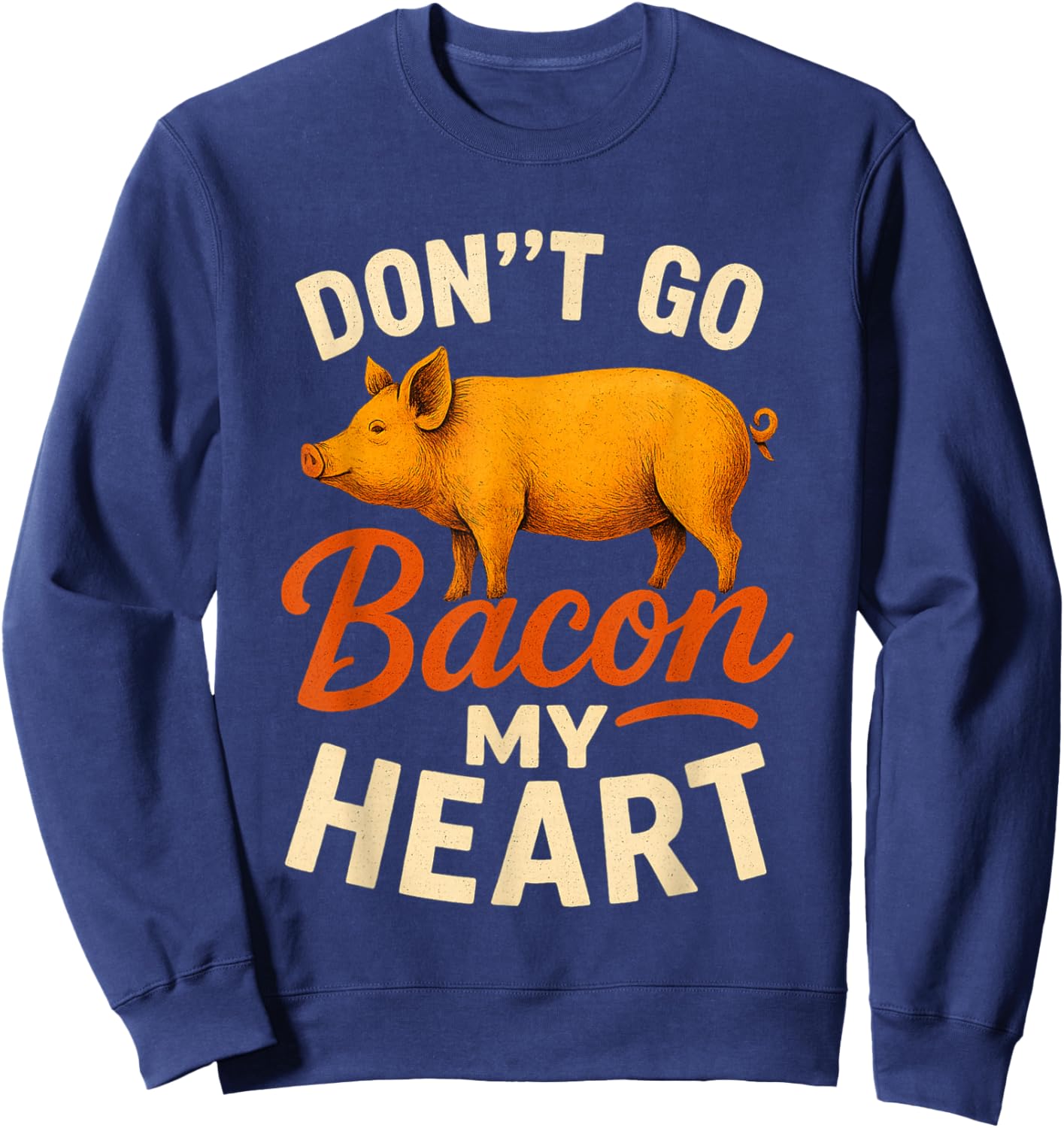 Valentines Day Idea Don't Go Bacon My Heart Funny Sweatshirt - Sweatshirt | Navy