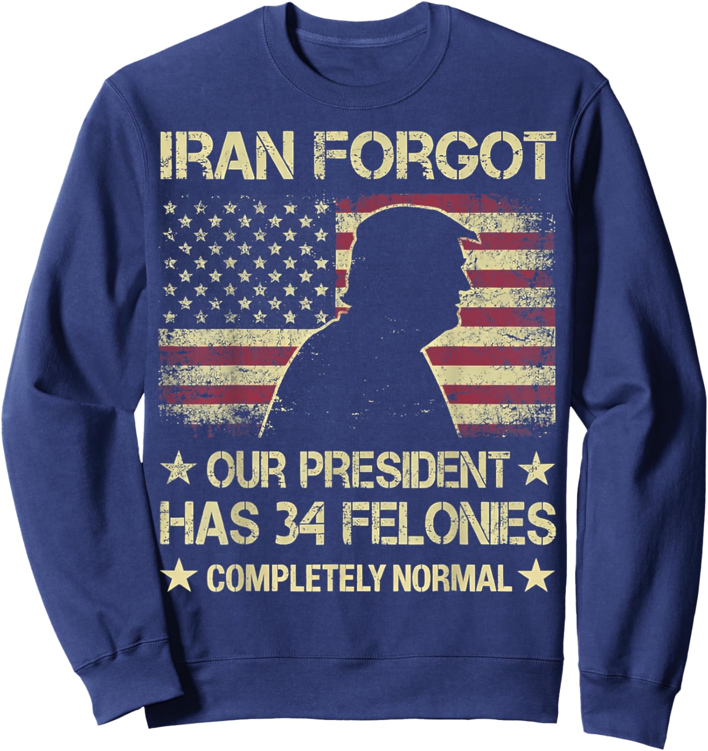 Iran Forgot Our President Has 34 Felonies Vintage US Flag Sweatshirt - Sweatshirt | Navy
