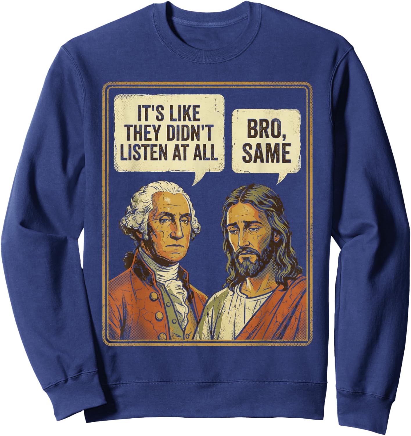 George Washington Jesus Bro Same Funny Sarcastic Quote Sweatshirt - Sweatshirt | Navy
