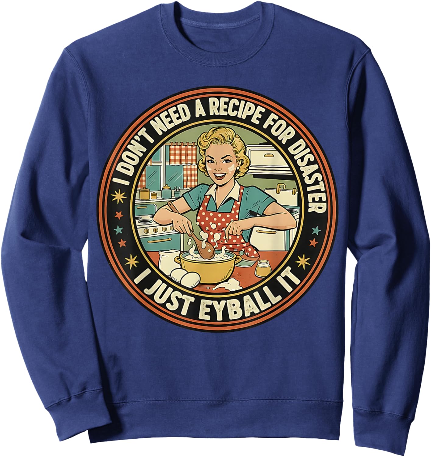 I Don't Need a Recipe for Disaster I Eyeball It Funny Wife Sweatshirt - Sweatshirt | Navy