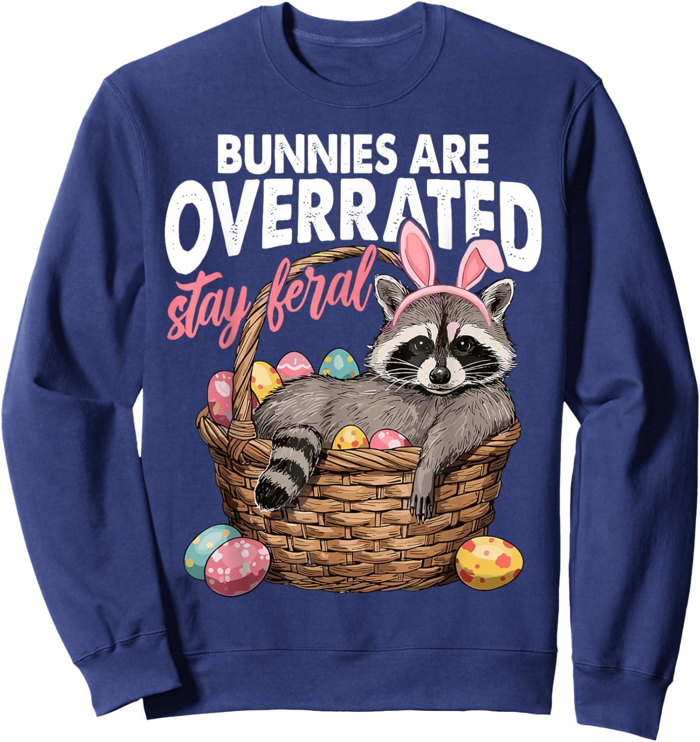 Bunnies are Overrated Stay Feral Raccoon Egg Basket Easter Sweatshirt - Sweatshirt | Navy