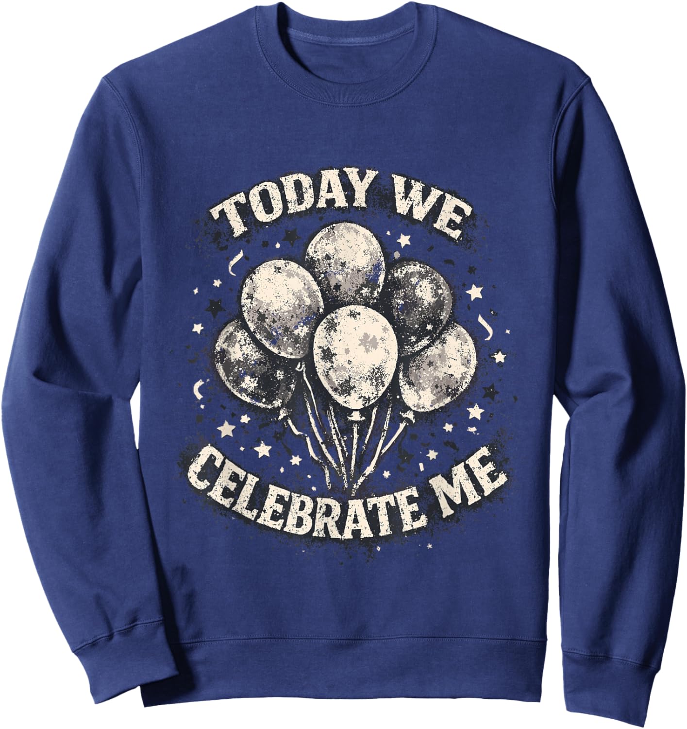 Funny Birthday Today We Celebrate Me Sweatshirt - Sweatshirt | Navy