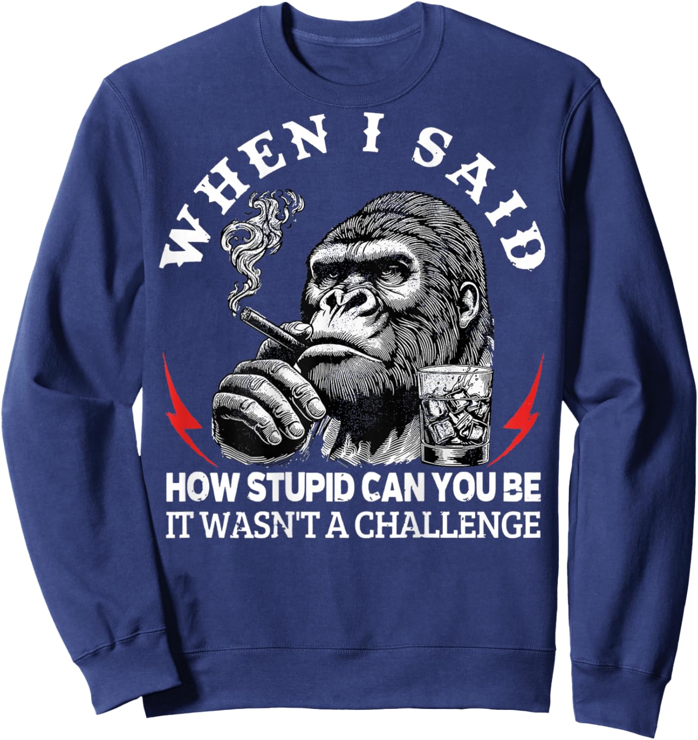 When I Said How Stupid Can You Be It Wasn't Monkey (On Back) Sweatshirt - Sweatshirt | Navy