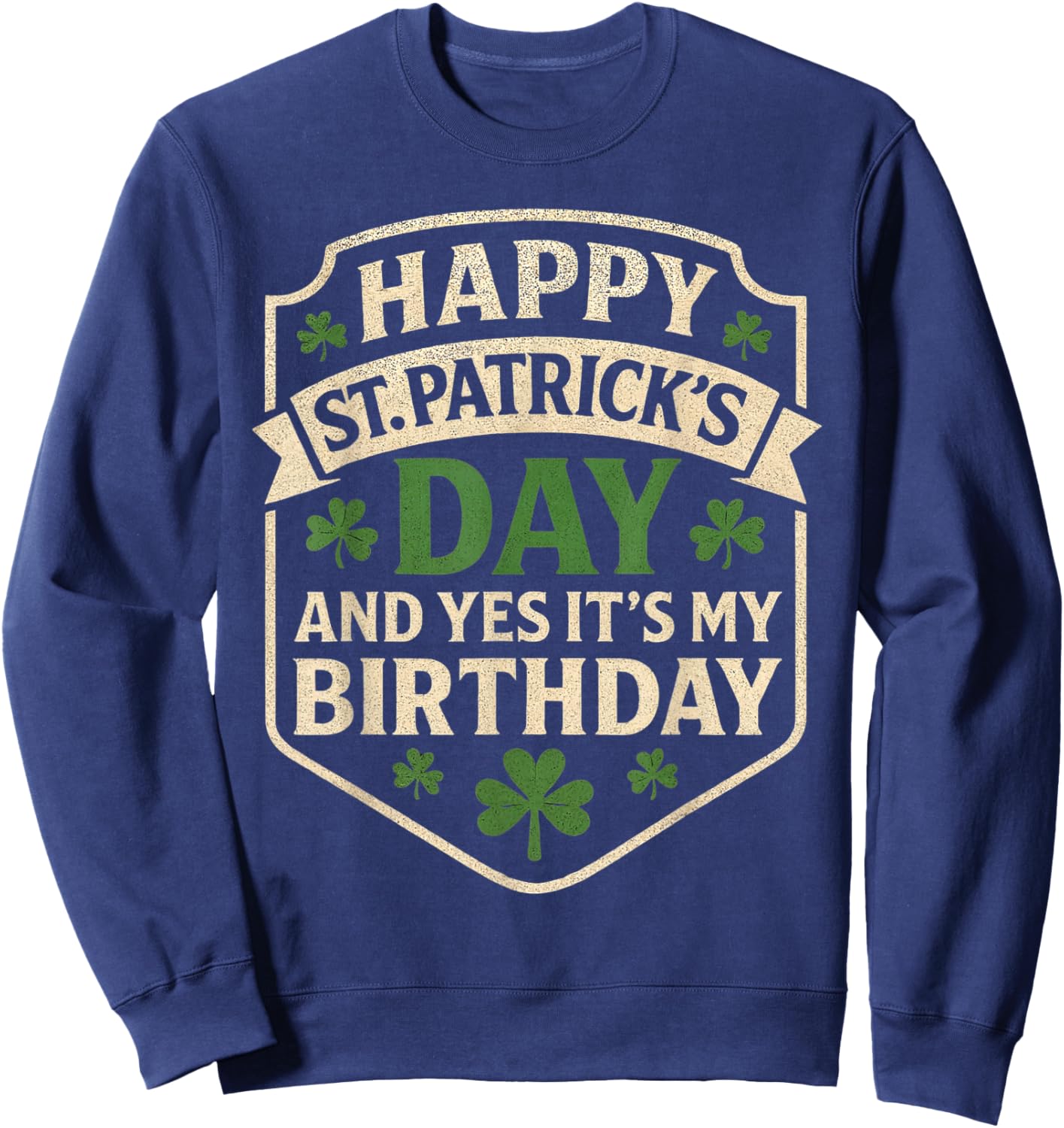 Happy St Patricks Day Its My Birthday Born Irish Bday Funny Sweatshirt - Sweatshirt | Navy