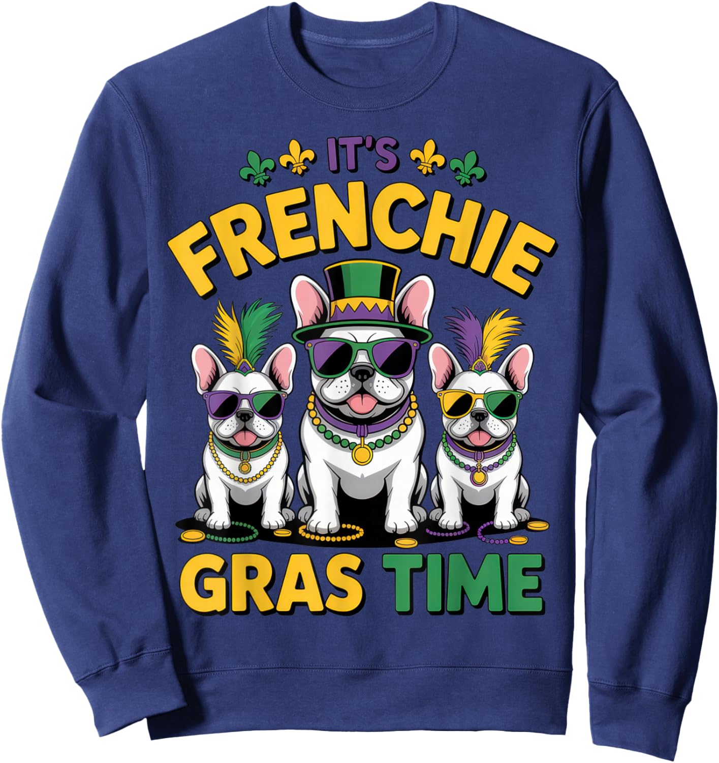 It's Frenchie Gras Time Dog Lovers Fun Mardi Gras Vibes Sweatshirt - Sweatshirt | Navy