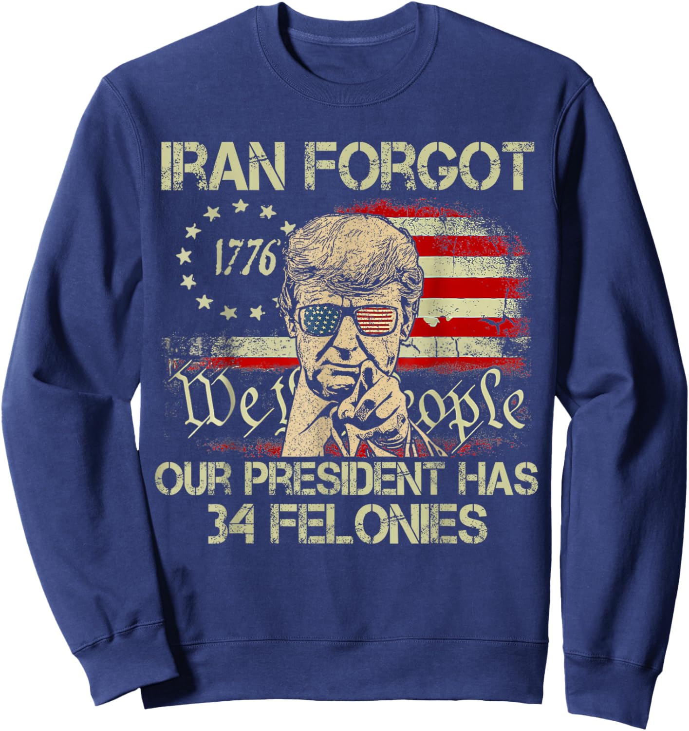 Iran Forgot Our President Has 34 Felonies Vintage US Flag Sweatshirt - Sweatshirt | Navy