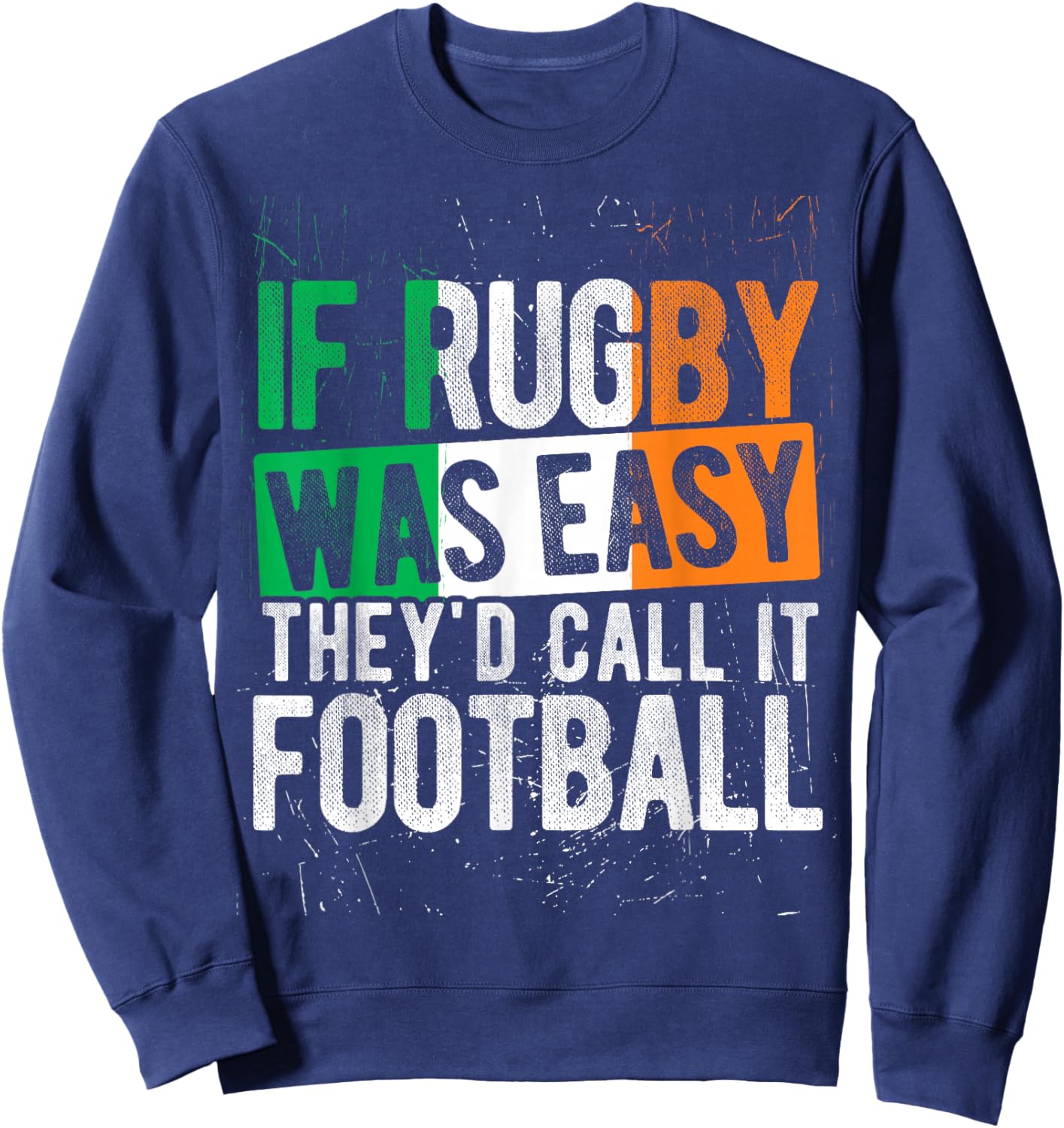 IF Rugby was Easy They'd Call IT Football Irish Rugby Humor Sweatshirt - Sweatshirt | Navy