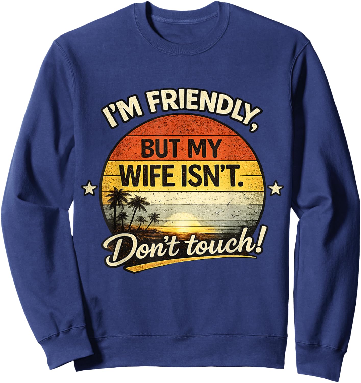 Retro I'm Friendly But My Wife Isn't Don't Touch Funny Wife Sweatshirt - Sweatshirt | Navy