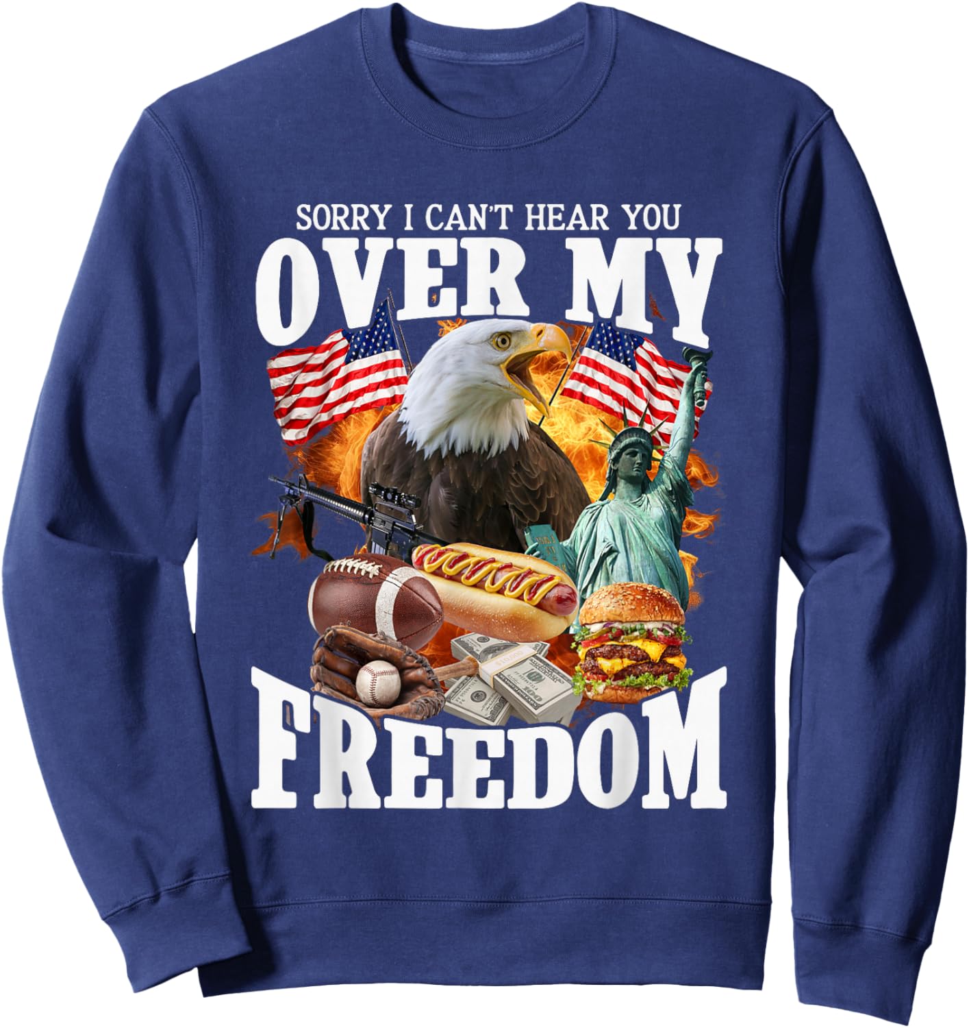 Sorry Can't Hear Over My Freedom Funny 4th of July USA Meme Sweatshirt - Sweatshirt | Navy