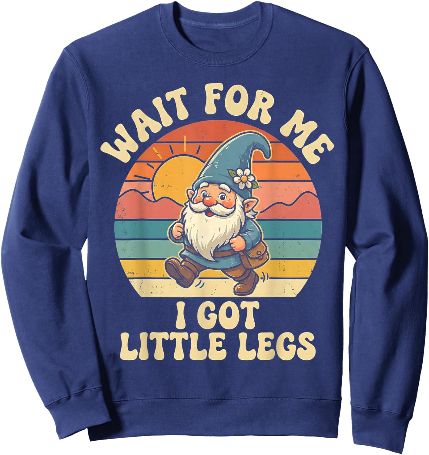 Gnome Wait for Me I Got Little Legs Humor Funny Running Joke Sweatshirt - Sweatshirt | Navy