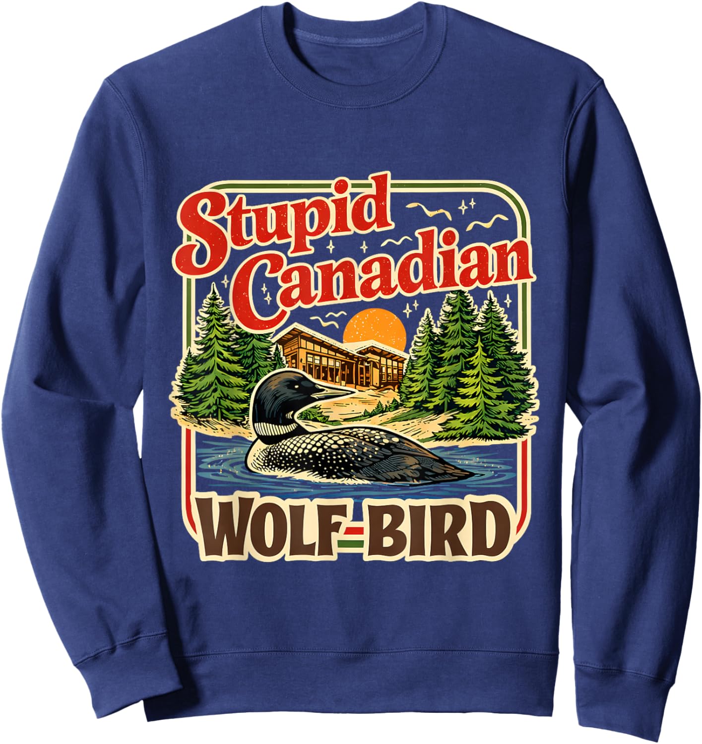 Stupid Canadian Wolf Bird Loon Cabin Lake Humor Art Sweatshirt - Sweatshirt | Navy