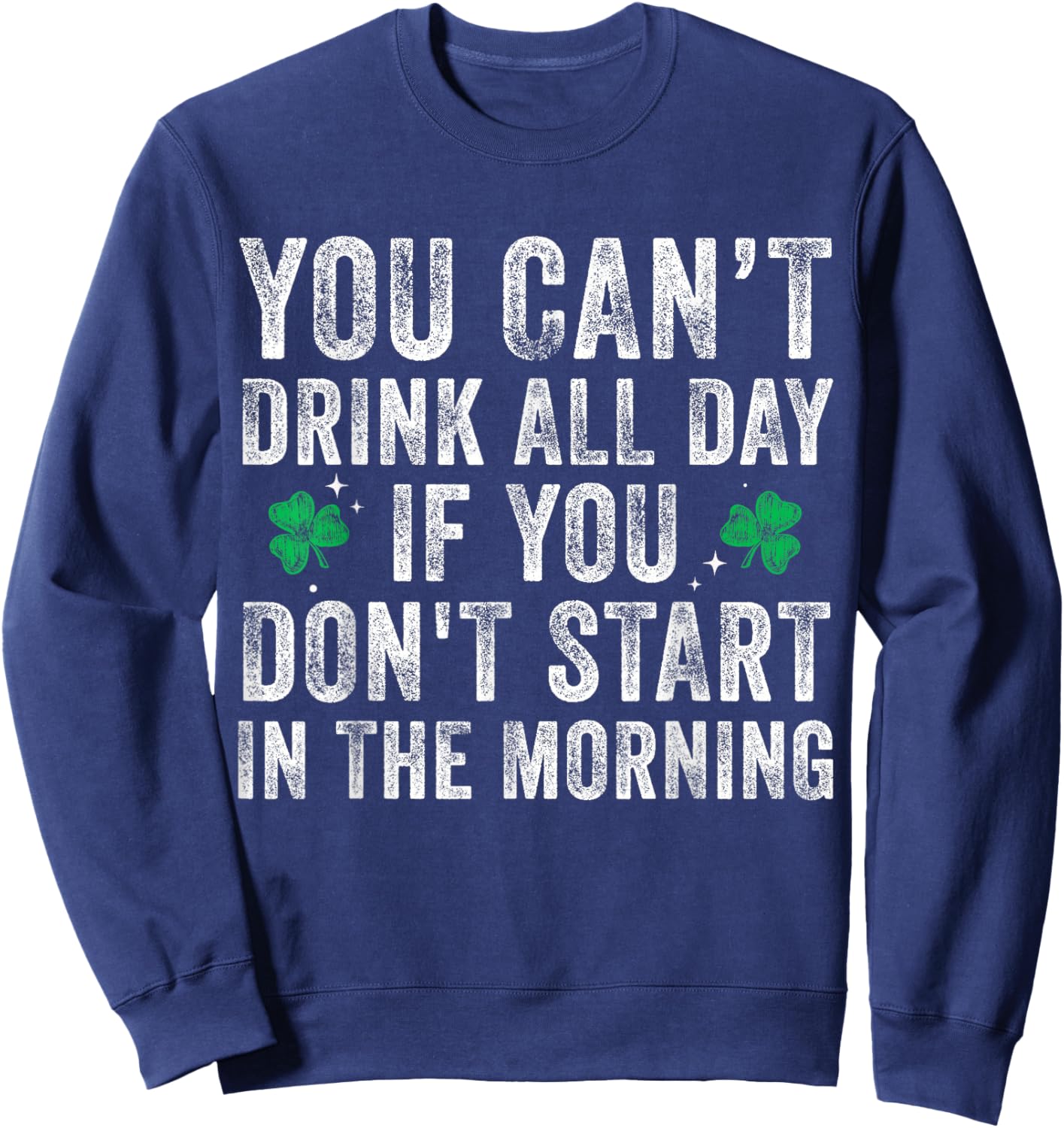 You Can’t Drink All Day If You Don't Start in The Morning Sweatshirt - Sweatshirt | Navy