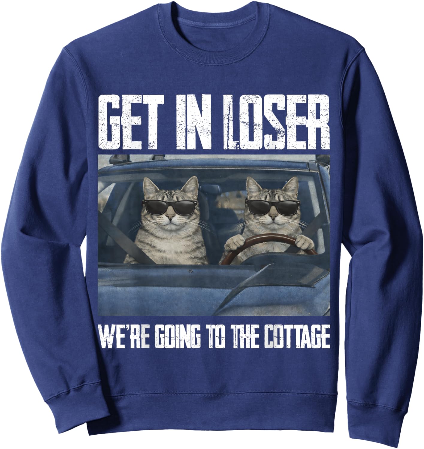 Get in Loser were Going to The Cottage Funny Cat Meme Sweatshirt - Sweatshirt | Navy