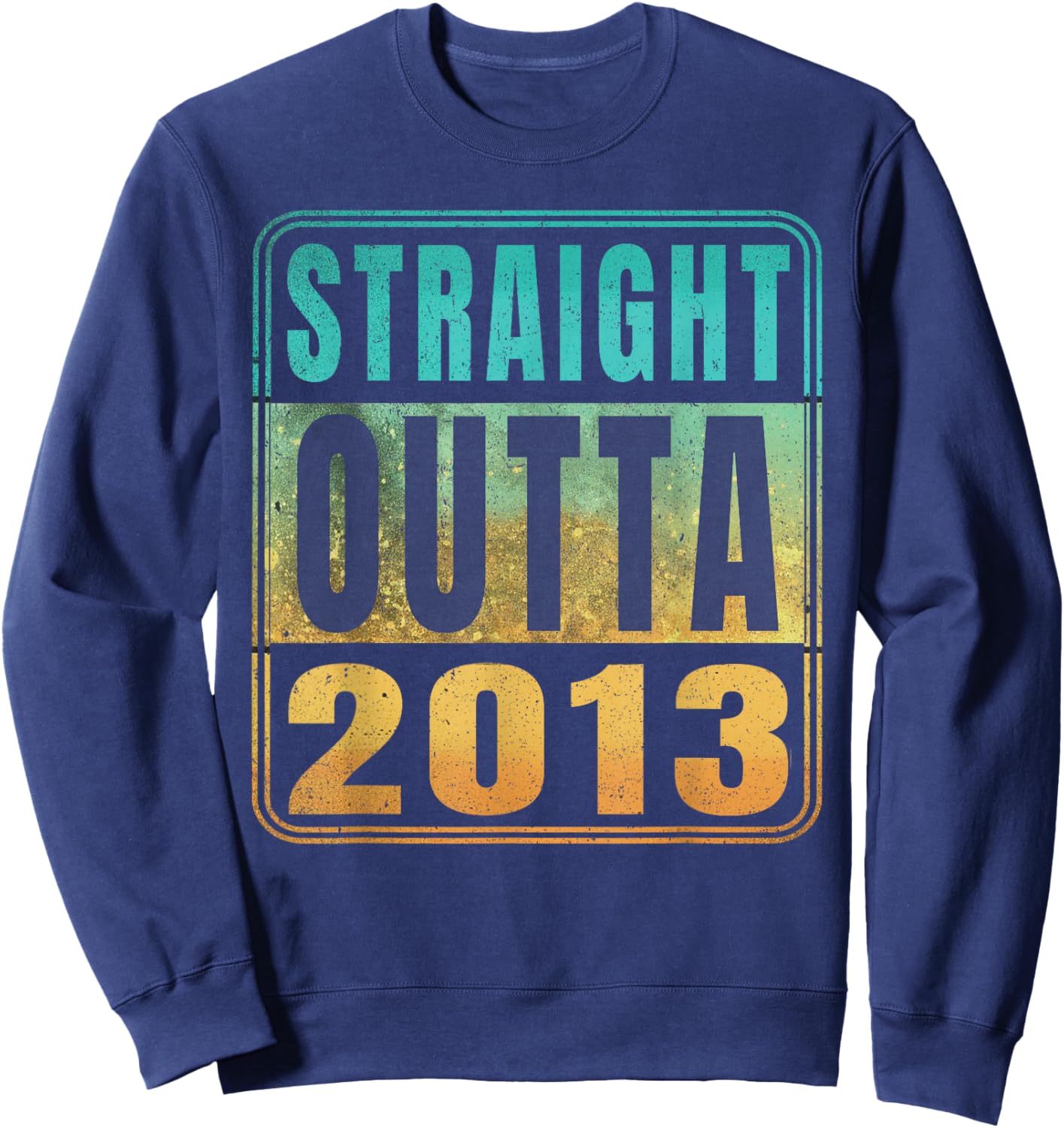 Straight Outta 2013 Classic Birth of Birthday Years Retro Sweatshirt - Sweatshirt | Navy