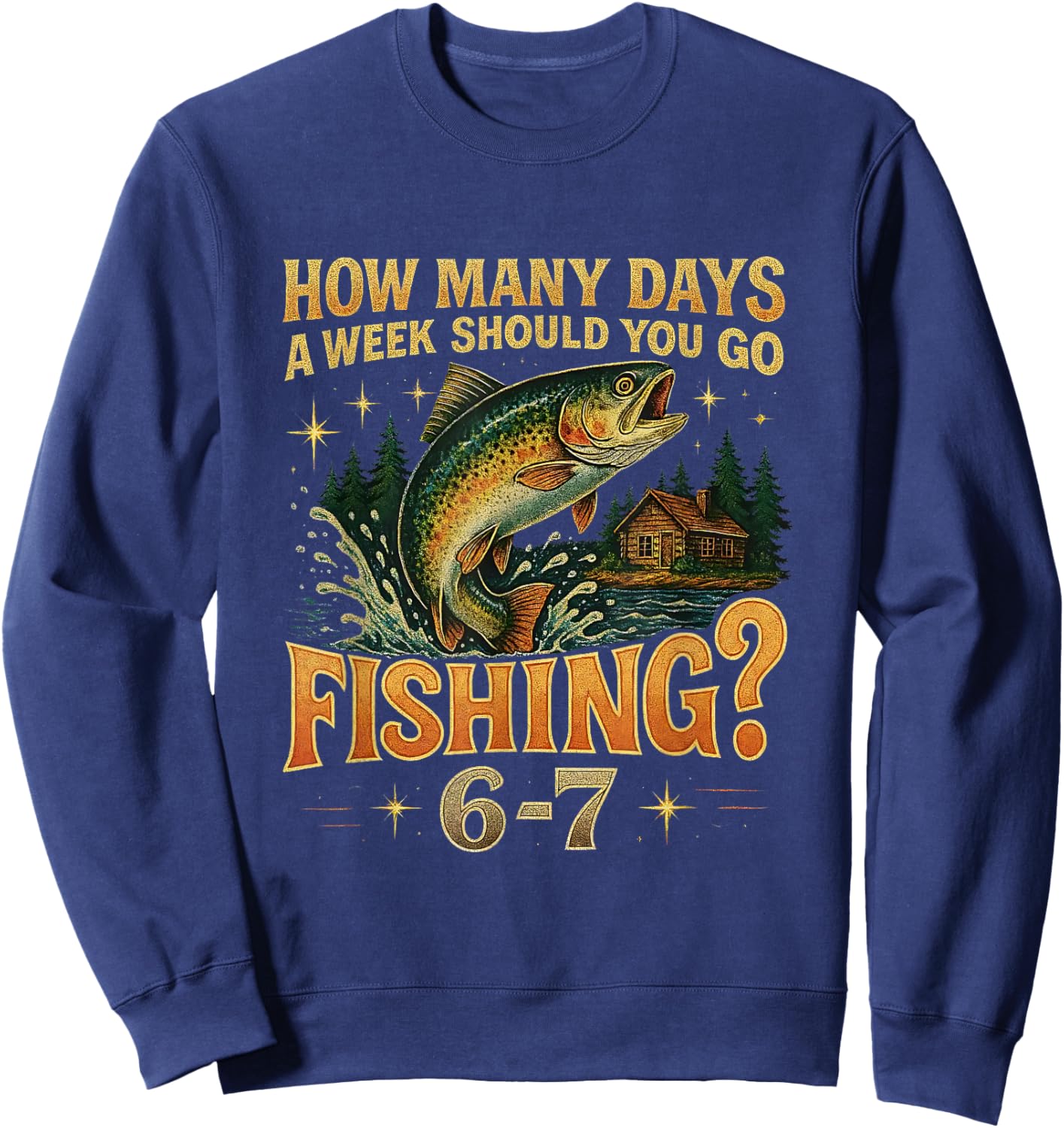 Funny Meme How Many Days a Week Should You Go Fishing 6-7 Sweatshirt - Sweatshirt | Navy