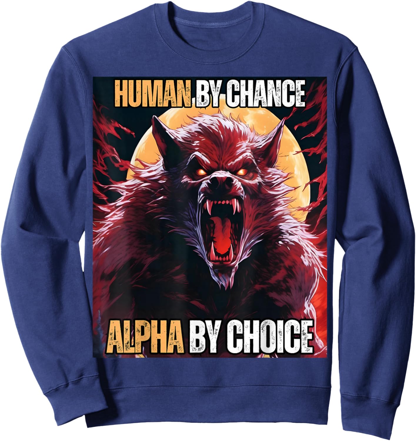 Human by Chance Alpha by Choice Cool Funny Alpha Wolf Meme Sweatshirt - Sweatshirt | Navy
