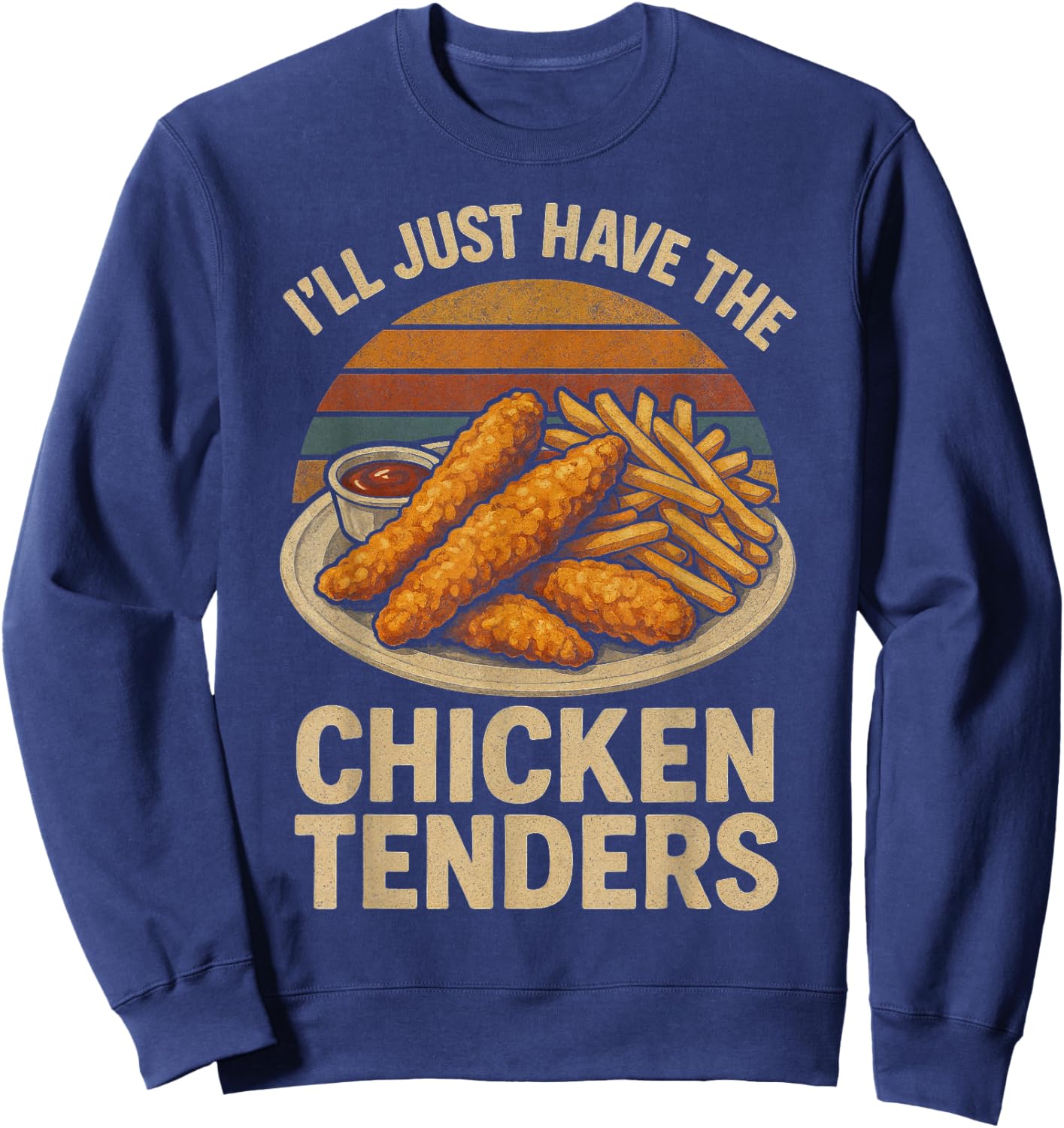 I’ll Just Have The Chicken Tenders, Funny Humor Food Lover Sweatshirt - Sweatshirt | Navy