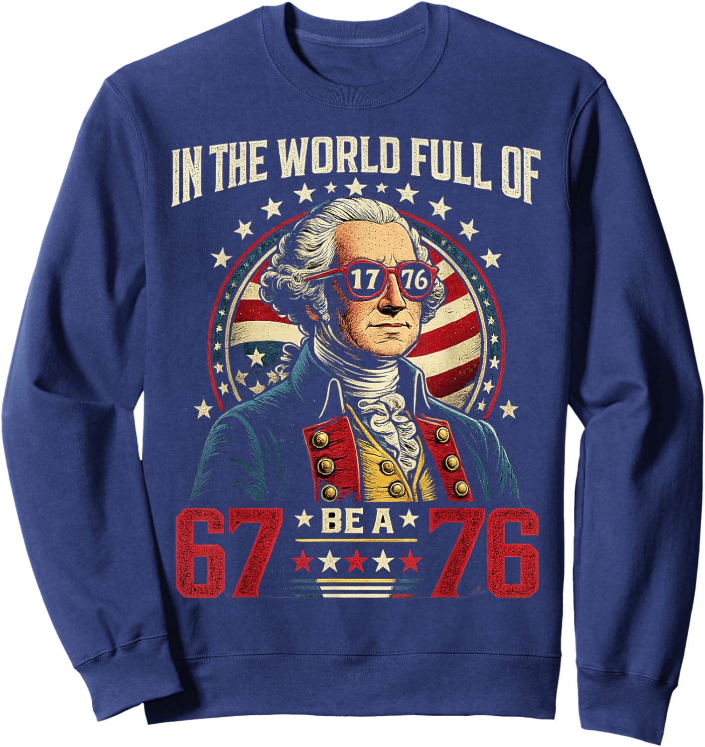in The World Full of 67 to Be A 76 George Washington 67 Meme Sweatshirt - Sweatshirt | Navy